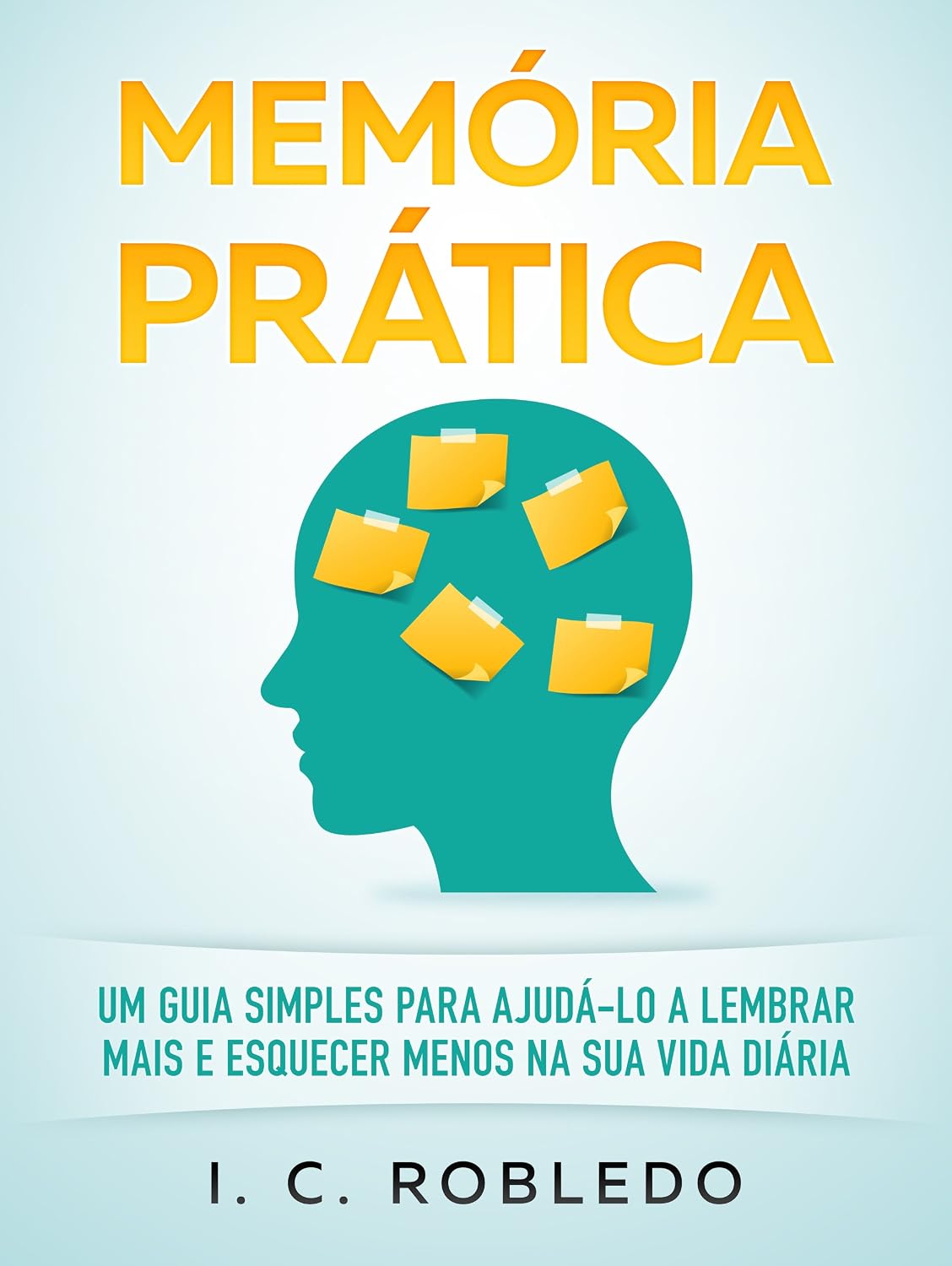 ler totalmente Memória Prática: Um Guia Simples para Ajudá-lo a Lembrar Mais E Esquecer Menos na Sua Vida Diária (Domine Sua Mente, Transforme Sua Vida)