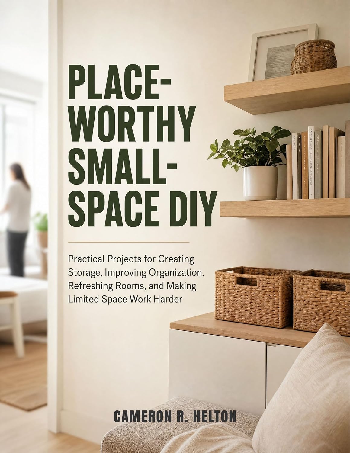 ler totalmente Place-Worthy Small-Space DIY: Practical Projects for Creating Storage, Improving Organization, Refreshing Rooms, and Making Limited Space Work Harder (English Edition)
