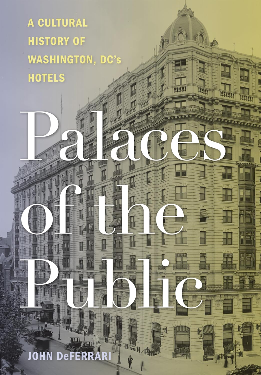 Palaces of the Public: A Cultural History of Washington, DC's Hotels (English Edition)
