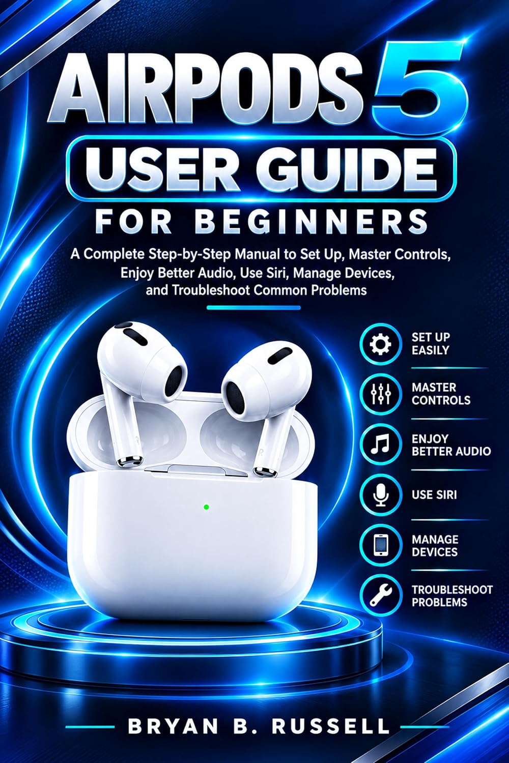 ler totalmente AIRPODS 5 USER GUIDE FOR BEGINNERS: A Complete Step-by-Step Manual to Set Up, Master Controls, Enjoy Better Audio, Use Siri, Manage Devices, and Troubleshoot Common Problems (English Edition)