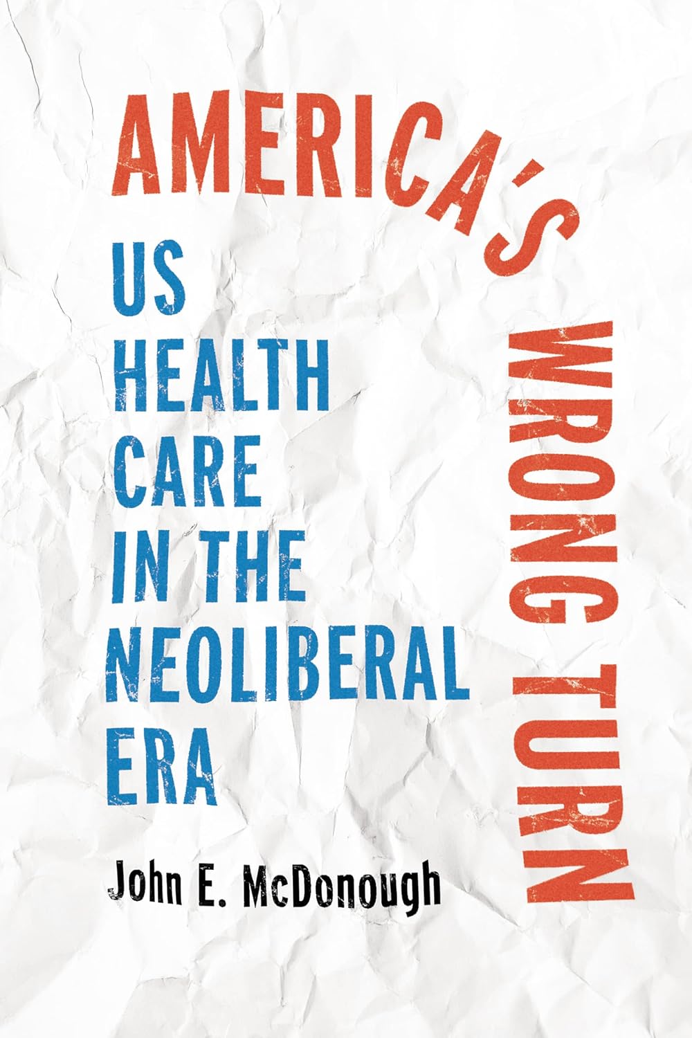 ler totalmente America's Wrong Turn: US Health Care in the Neoliberal Era (English Edition)