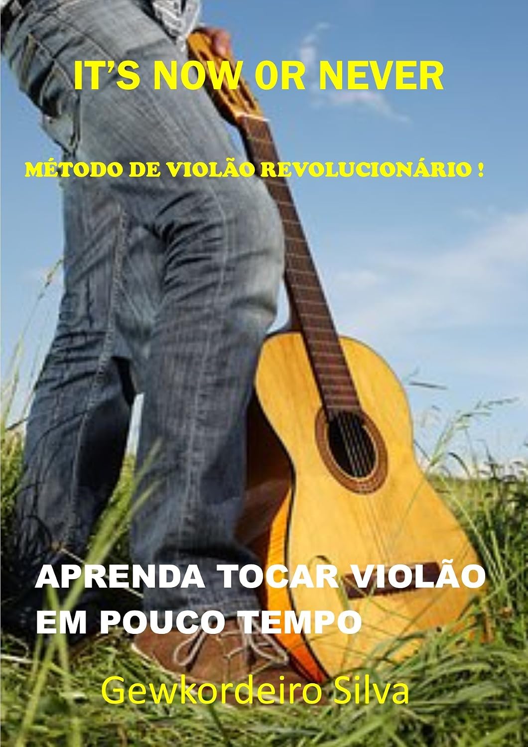 It's Now or Never - Método de Violão Revolucionário: Aprenda Tocar Violão em Pouco tempo baixar livro de graça