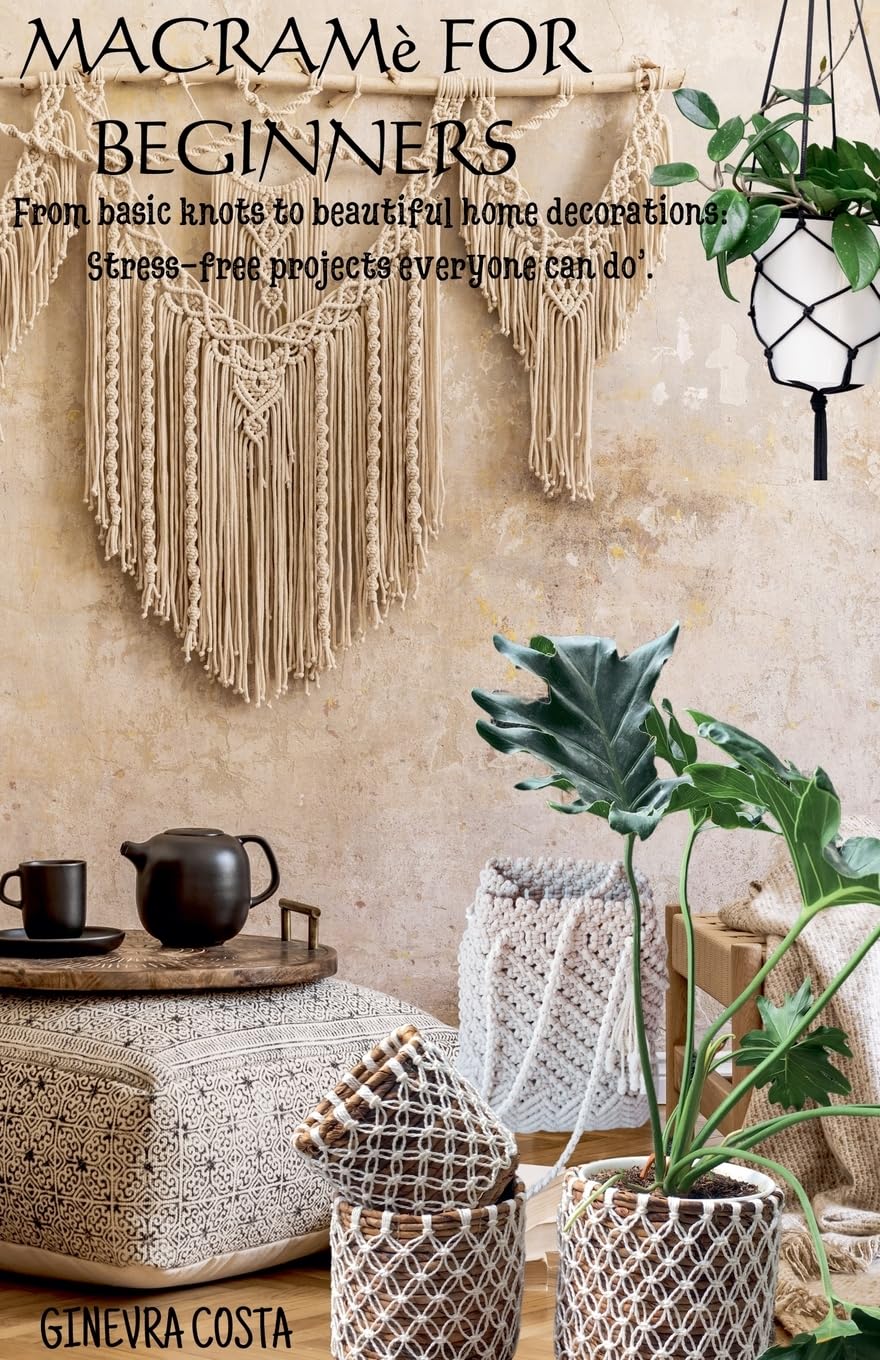 ler totalmente Macramè for beginners," From basic knots to beautiful home decorations: Stress-free projects everyone can do''.