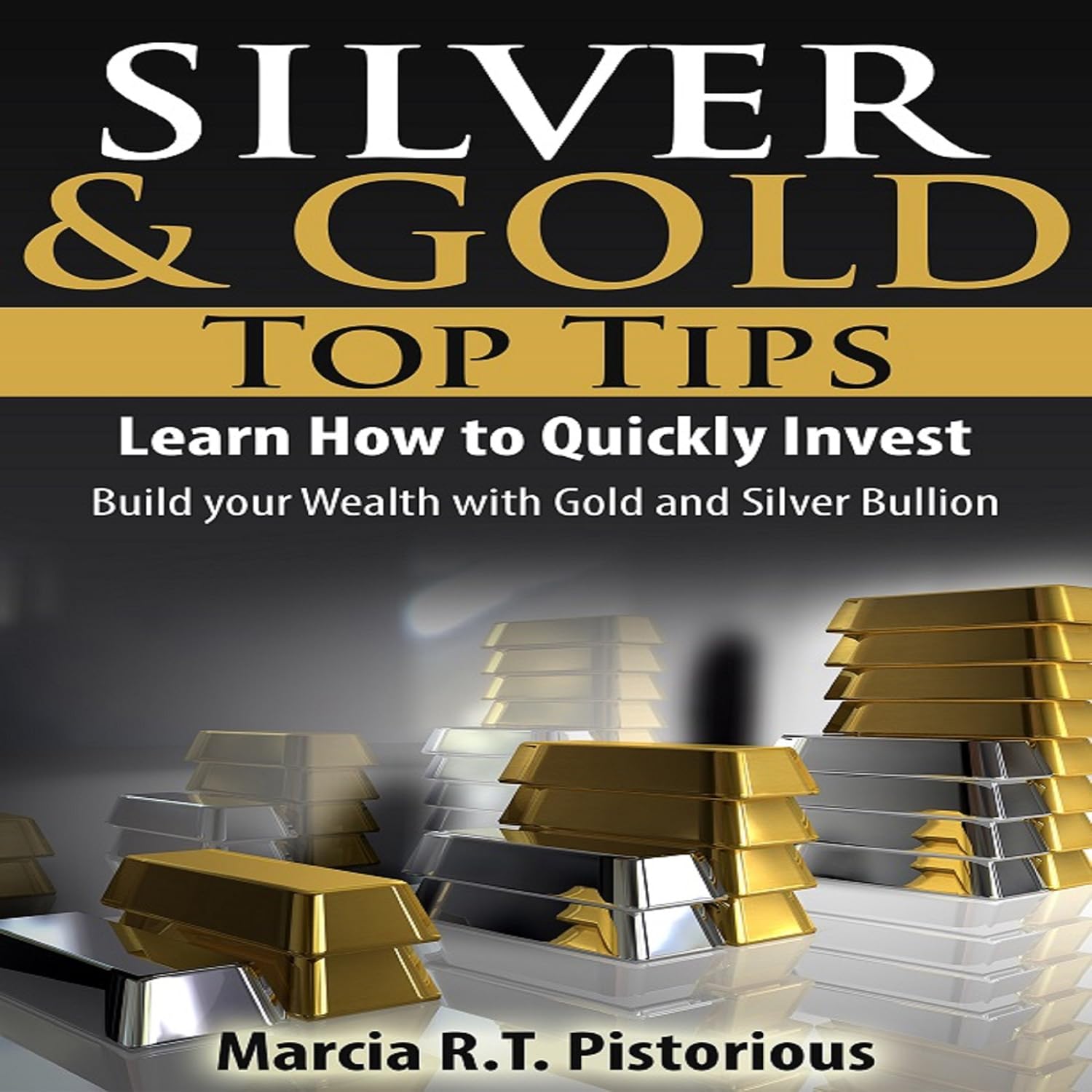 Silver & Gold Guide Top Tips: Learn How to Quickly Invest - Build Your Wealth with Gold and Silver Bullion baixar o livro de graça