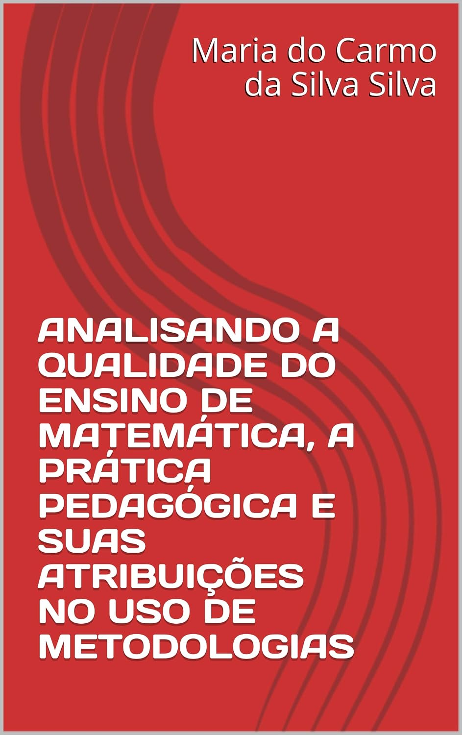 ANALISANDO A QUALIDADE DO ENSINO DE MATEMÁTICA, A PRÁTICA PEDAGÓGICA E SUAS ATRIBUIÇÕES NO USO DE METODOLOGIAS baixar livro de graça