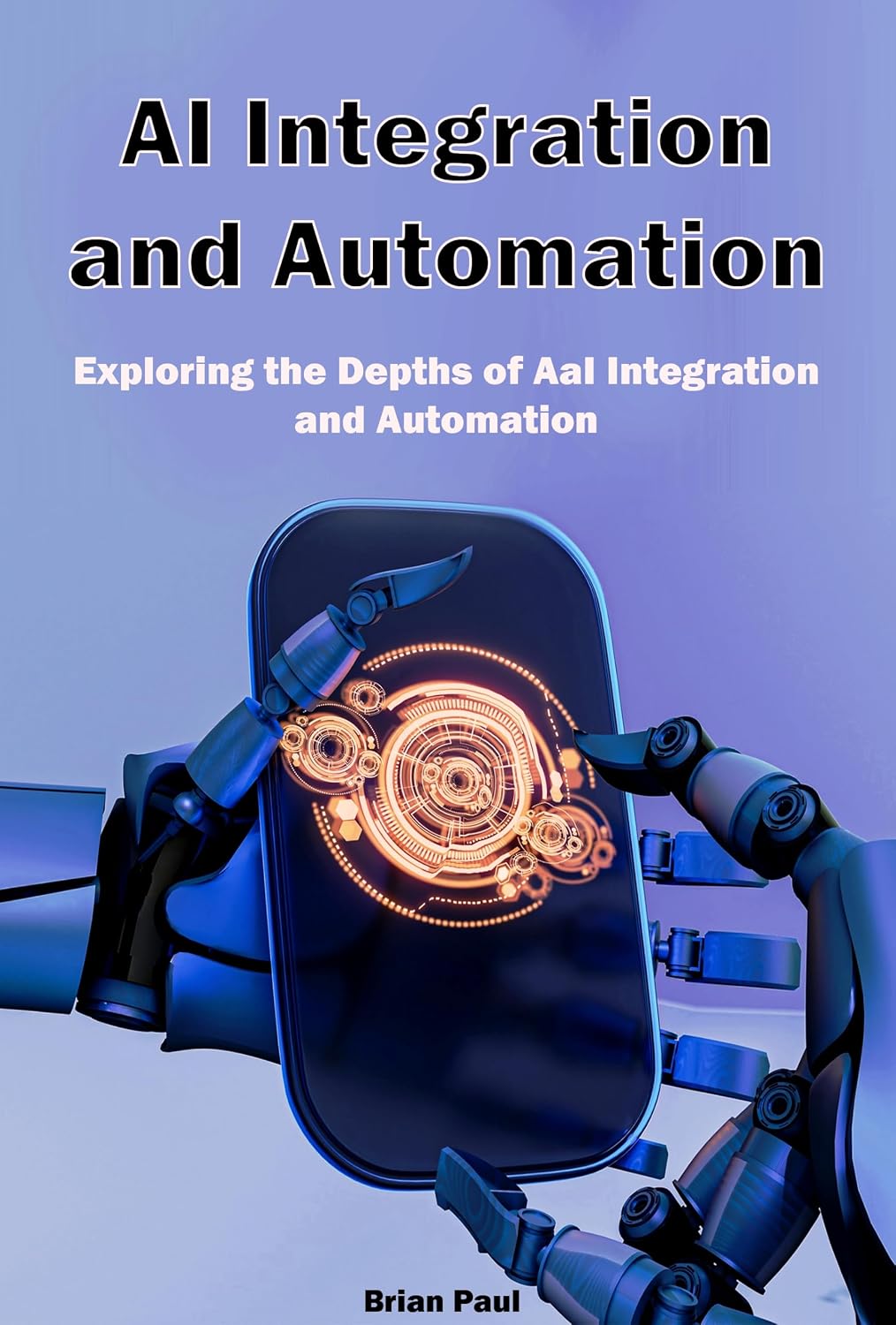AI Integration and Automation: Exploring the Depths of AI Integration and Automation (English Edition)