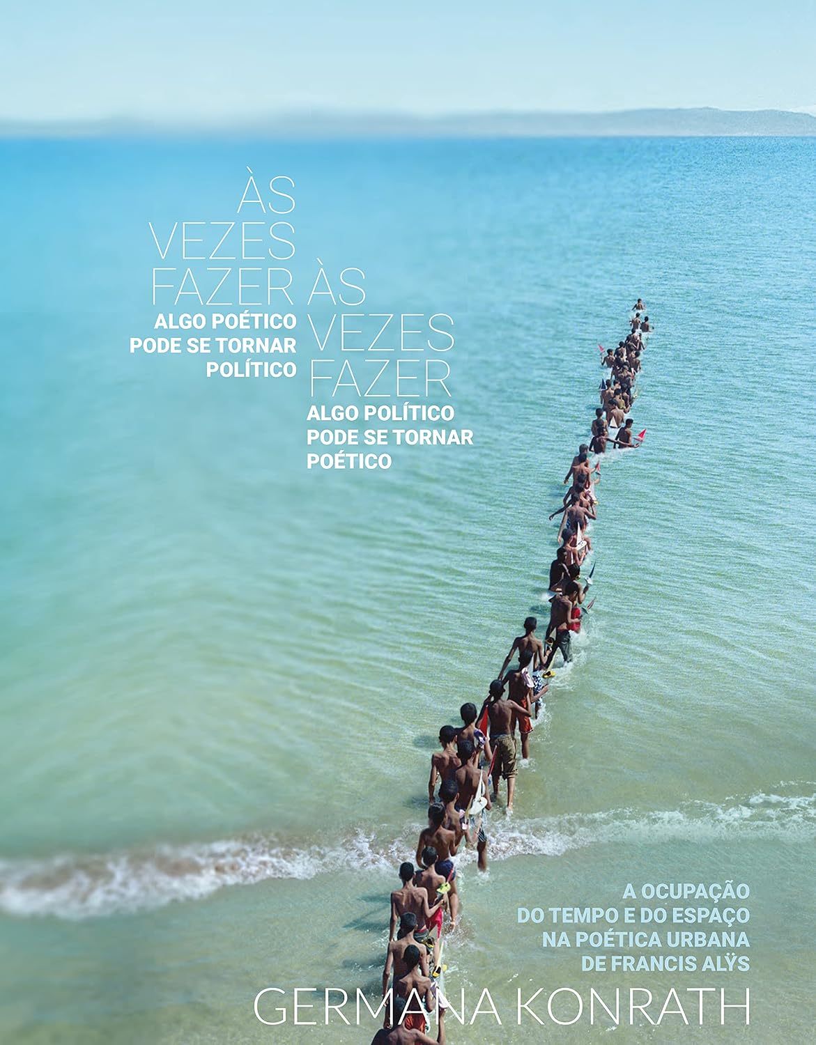 Às vezes fazer algo poético pode se tornar político e às vezes fazer algo político pode se tornar poético: A ocupação do tempo e do espaço na poética urbana de Francis Alÿs baixar o livro de graça
