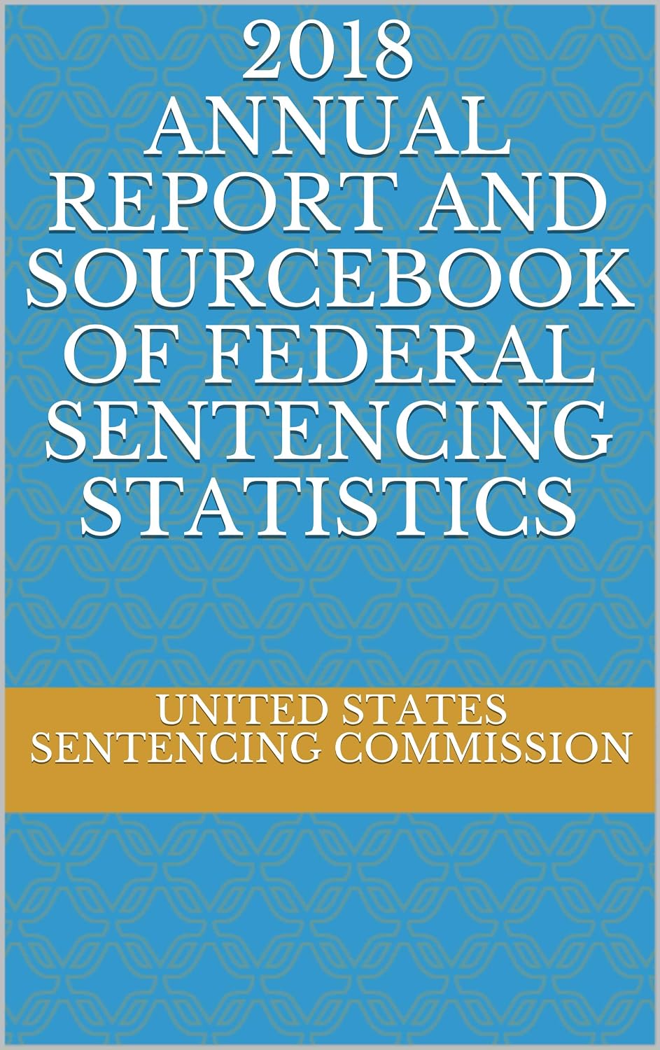 ler totalmente 2018 ANNUAL REPORT AND SOURCEBOOK OF FEDERAL SENTENCING STATISTICS (English Edition)