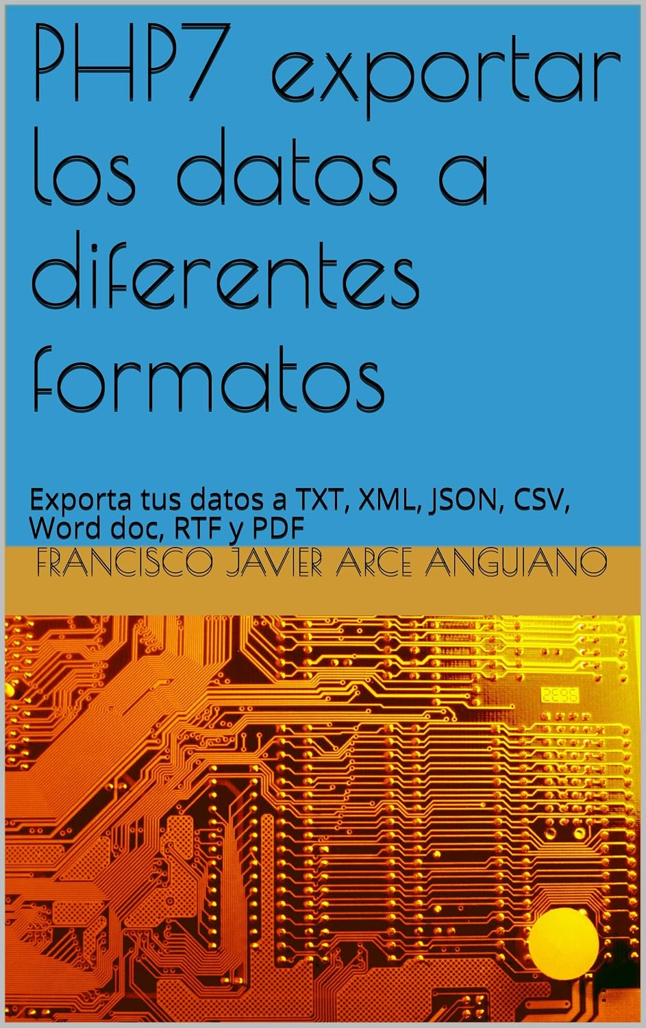 capítulo por capítulo baixar PHP7 exportar los datos a diferentes formatos: Exporta tus datos a TXT, XML, JSON, CSV, Word doc, RTF y PDF (Spanish Edition)