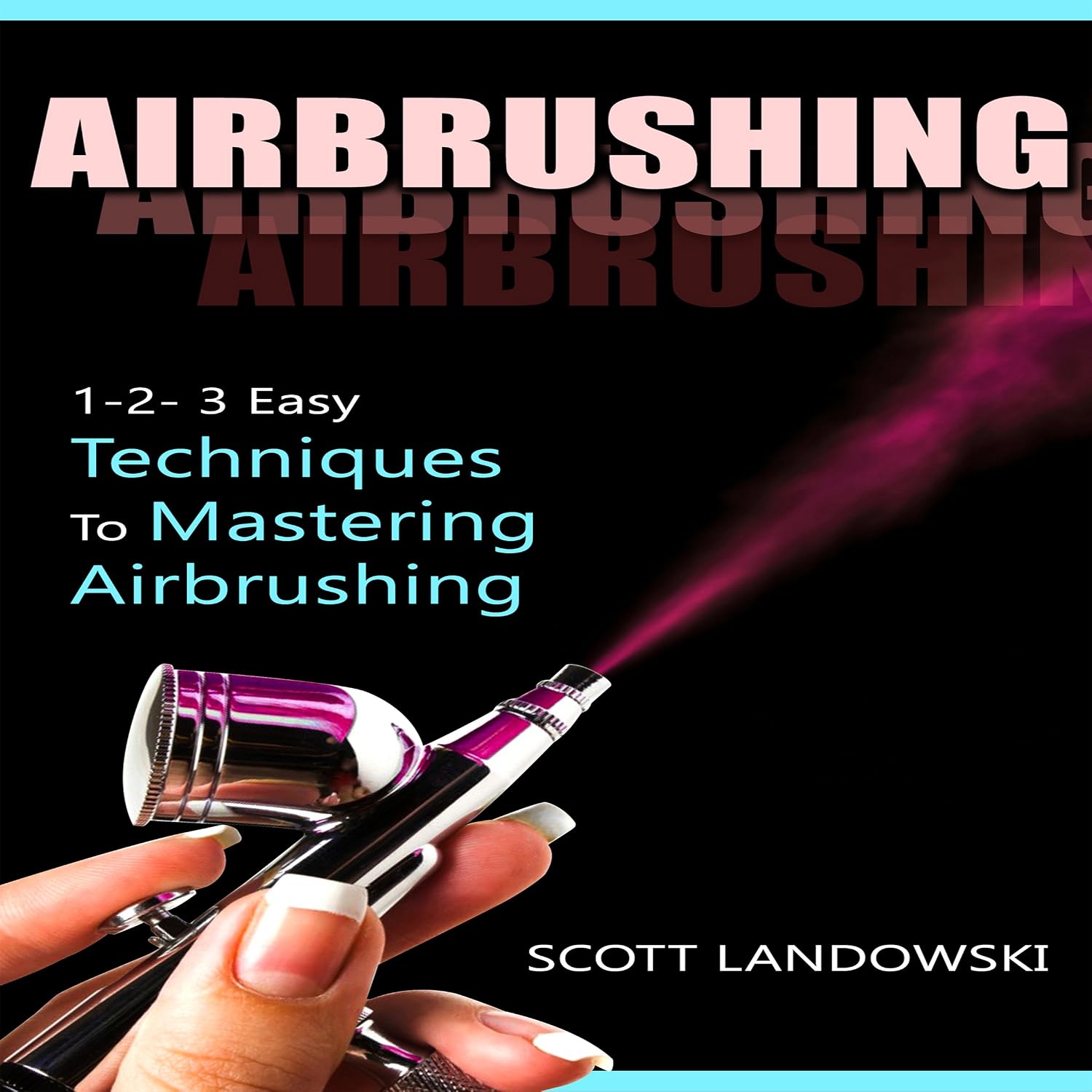 ler totalmente Airbrushing: 1-2-3 Easy Techniques to Mastering Airbrushing