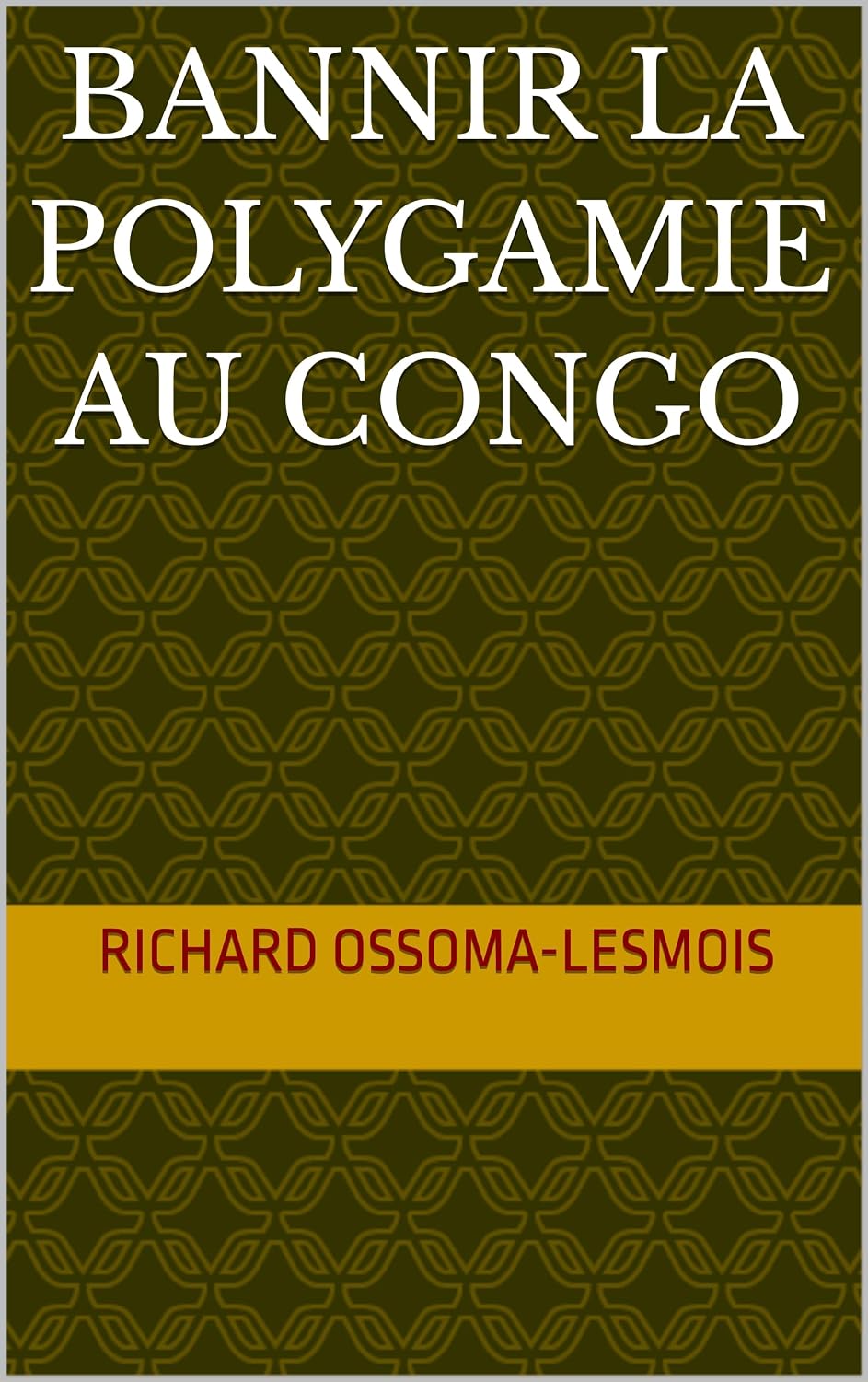 ler totalmente BANNIR LA POLYGAMIE AU CONGO (Diplomatie & Culture récit de vie Afrique subsaharienne t. 4) (French Edition)