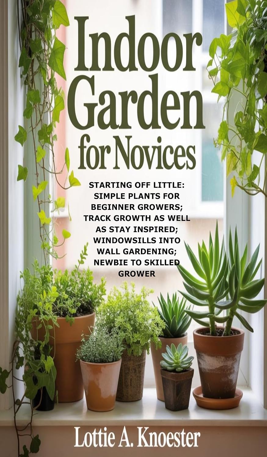 ler totalmente Indoor Garden for Novices: Starting Off Little: Simple Plants for Beginner Growers; Track Growth as well as Stay Inspired; Windowsills into Wall Gardening; Newbie to Skilled Grower (English Edition)