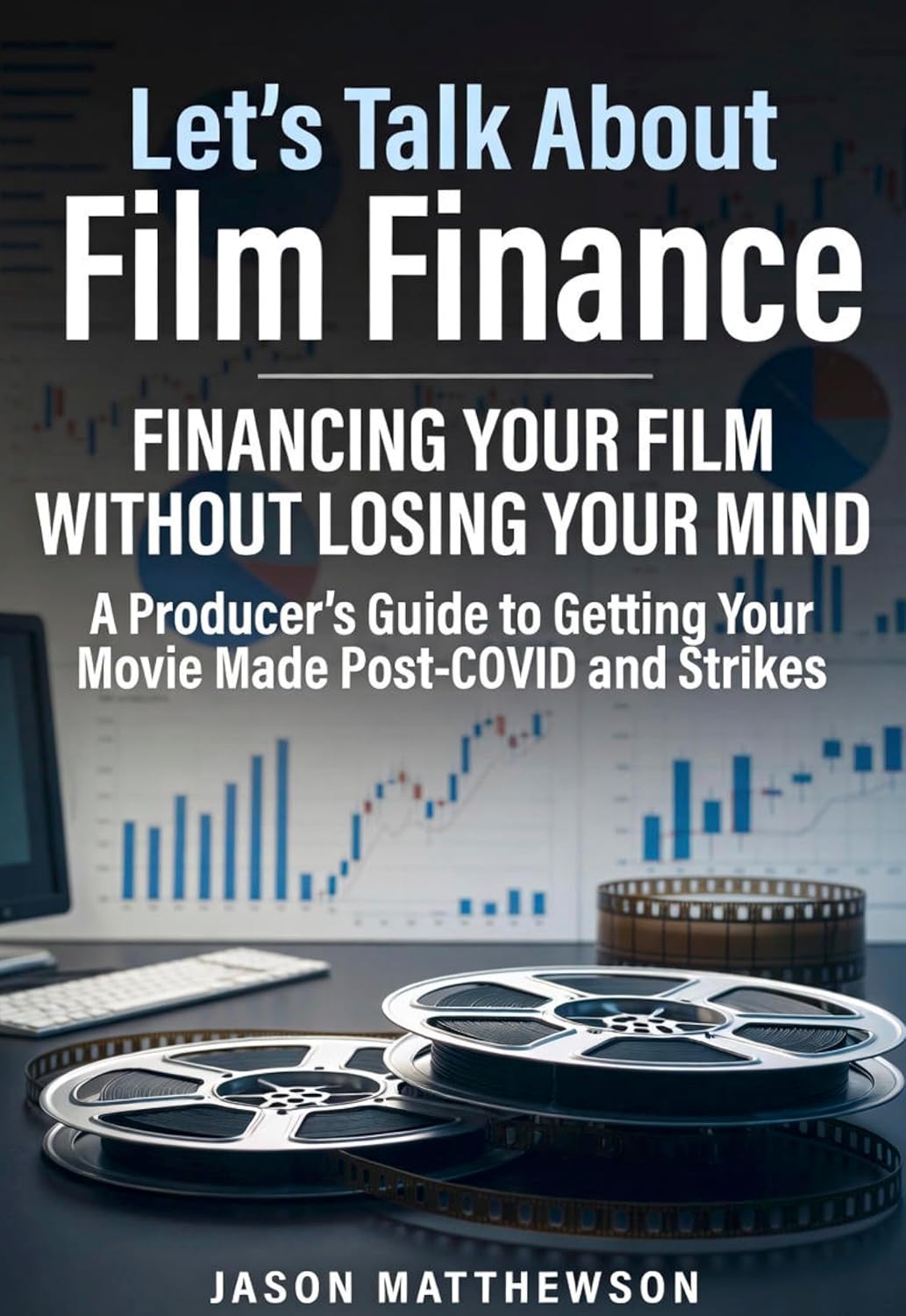 ler totalmente Let's Talk About Film Finance Financing Your Film Without loosing Your Mind: A Producers Guide To Getting Your Movie Made Post-COVID and Strikes | A Field Guide to Funding Your Movie (English Edition)