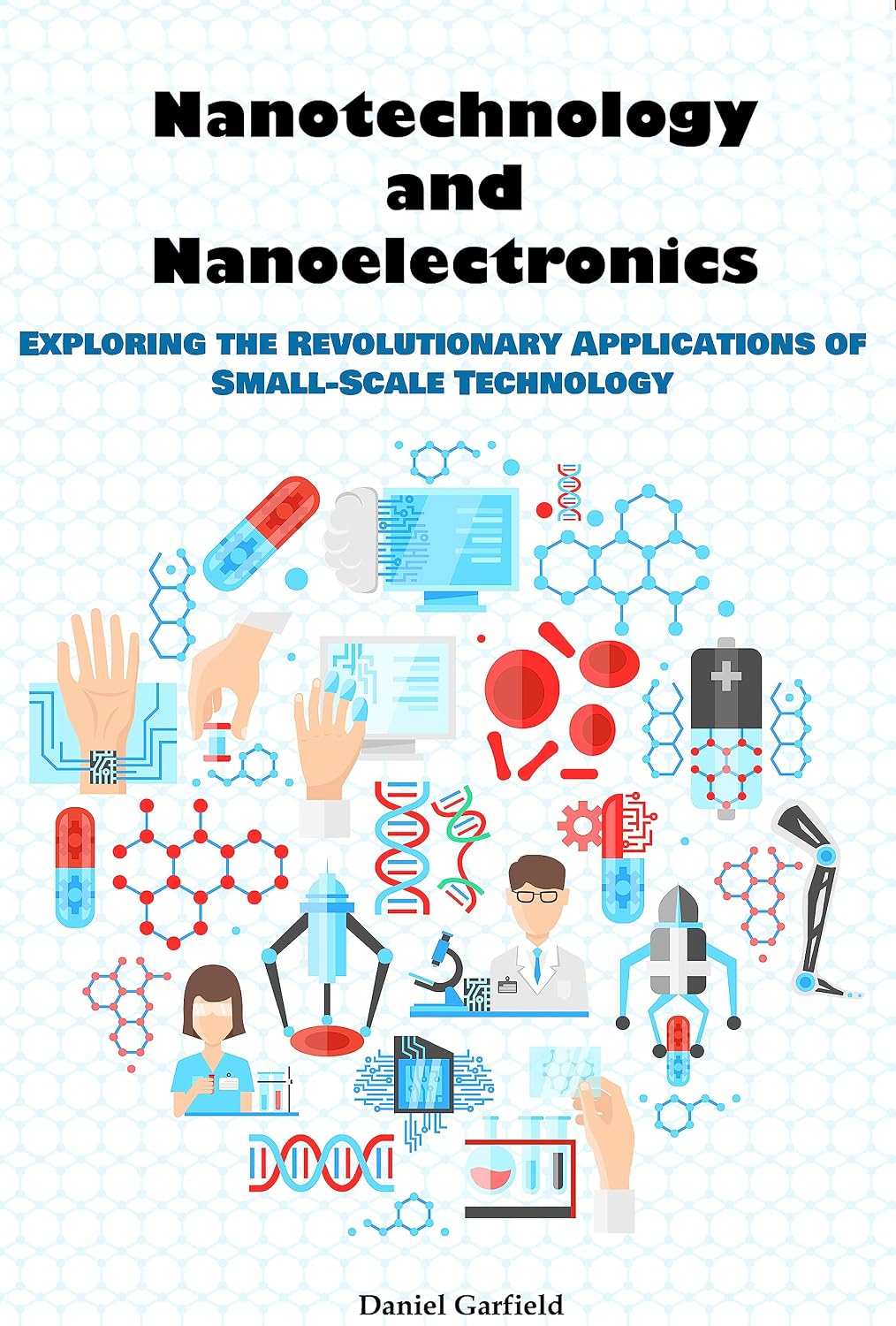 Nanotechnology and Nanoelectronics: Exploring the Revolutionary Applications of Small-Scale Technology (Bio and Nano Book 2) (English Edition)