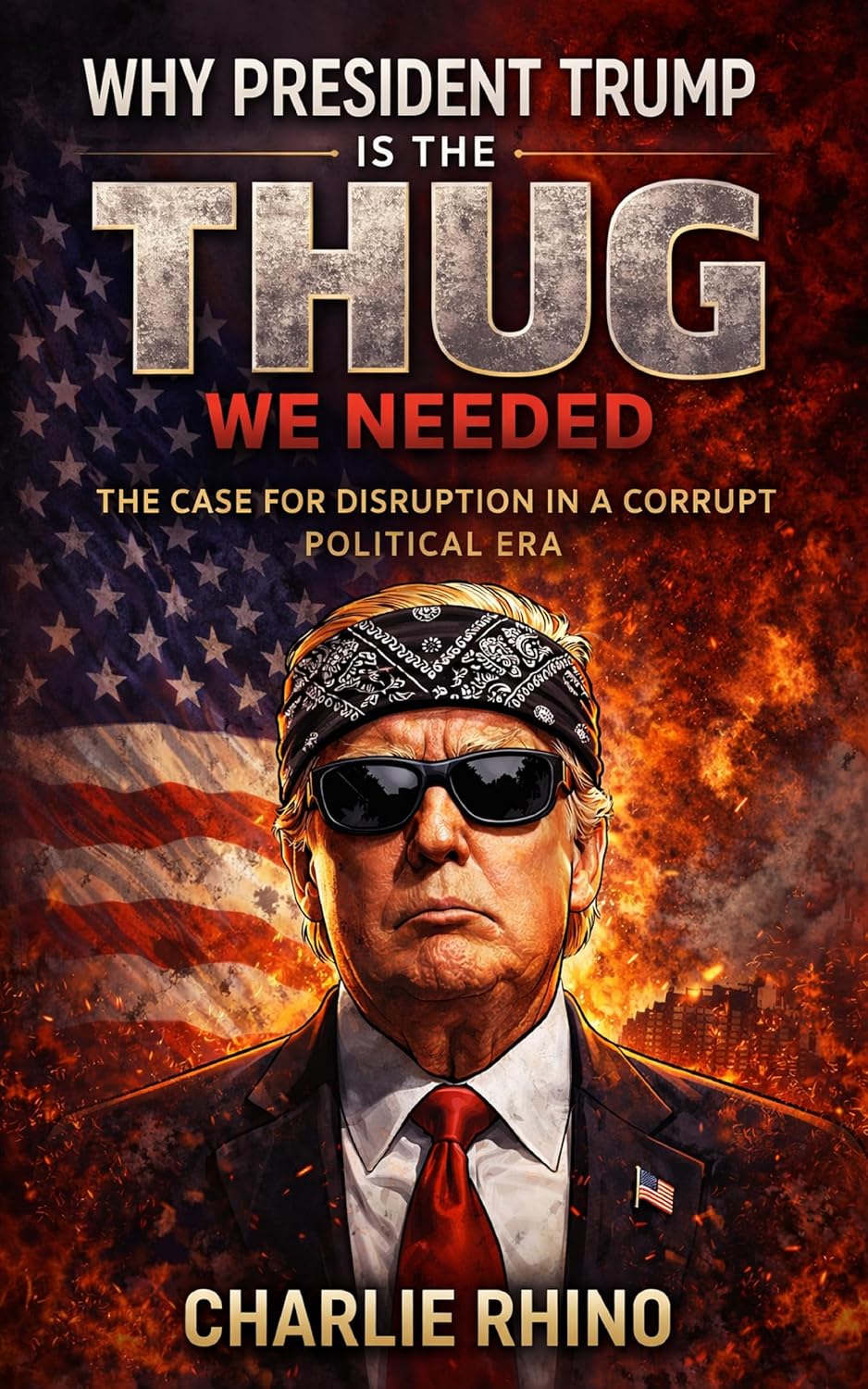 ler totalmente Why President Trump Is the Thug We Needed: The Case for Disruption in a Corrupt Political Era (English Edition)