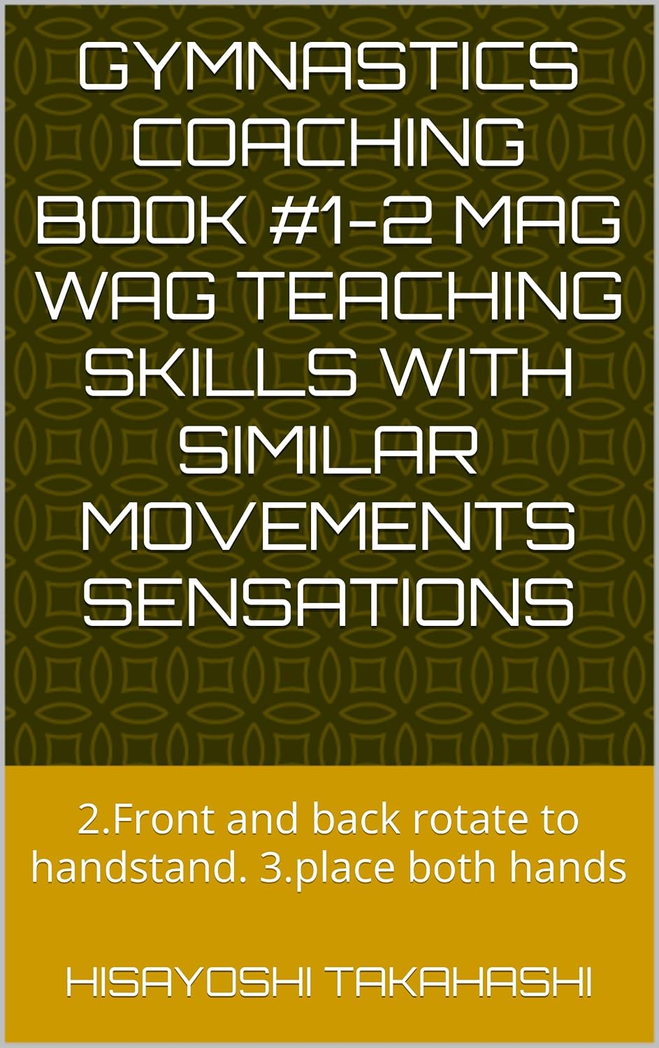 ler totalmente Gymnastics Coaching Book #1-2 MAG WAG Teaching skills with similar movements sensations: 2.Front and back rotate to handstand. 3.place both hands (English Edition)