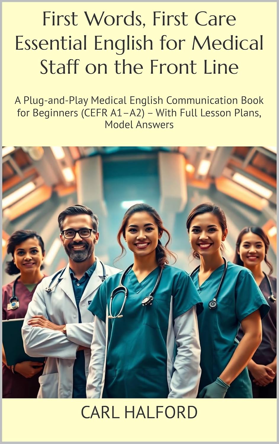 First Words, First Care – Essential English for Medical Staff on the Front Line: A Plug-and-Play Medical English Communication Book for Beginners (CEFR ... (Clinical Clarity 1) (English Edition)