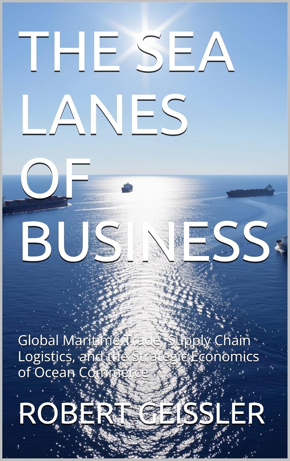 capítulo por capítulo baixar THE SEA LANES OF BUSINESS: Global Maritime Trade, Supply Chain Logistics, and the Strategic Economics of Ocean Commerce (Business in the Age of Machines... Era — 36 Volumes Book 14) (English Edition)