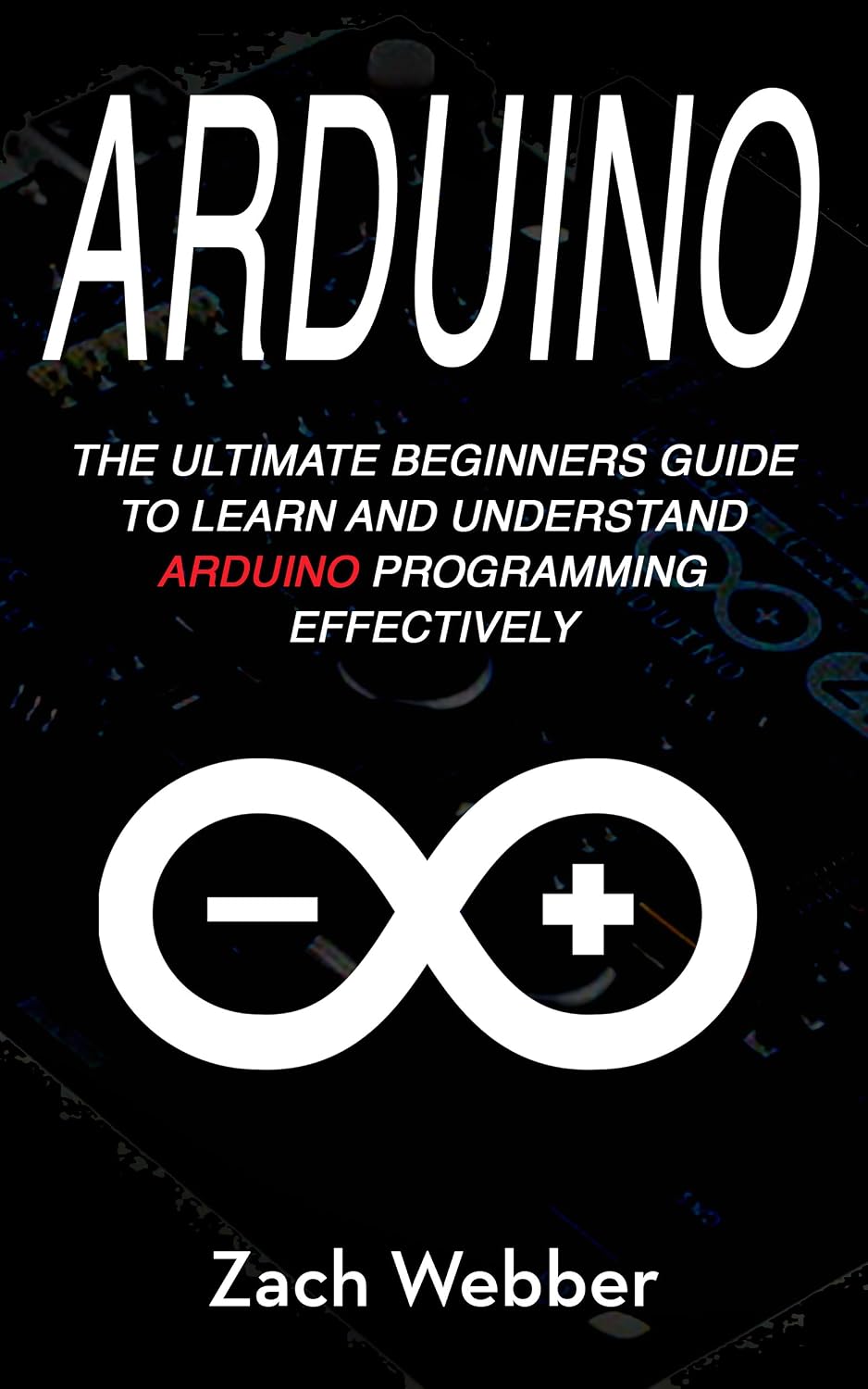 Arduino: The Ultimate Beginner's Guide to Learn and Understand Arduino Programming Effectively (English Edition) baixar livro de graça