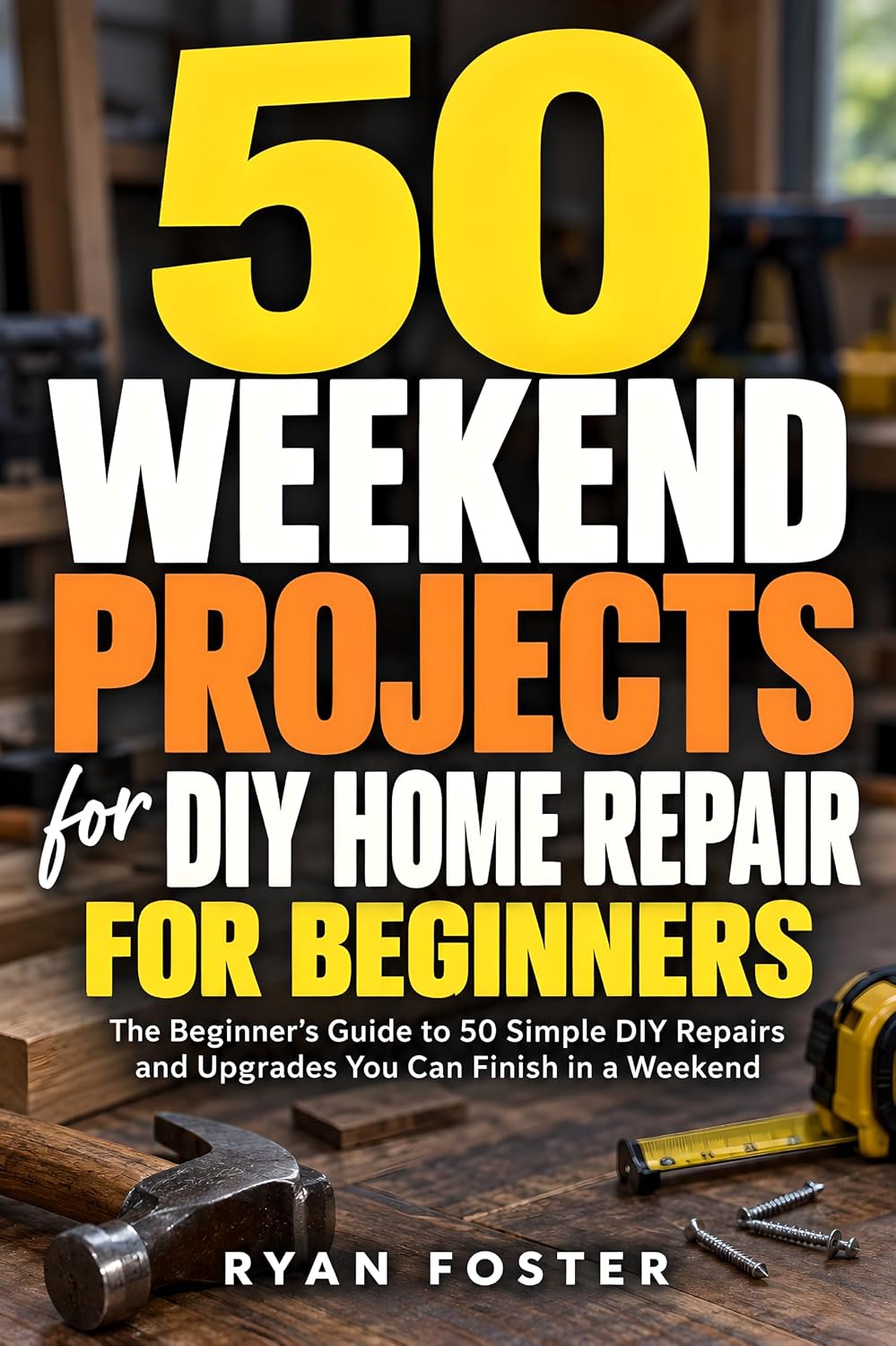 50 Weekend Projects for DIY Home Repair for Beginners: The Beginner's Guide to 50 Simple DIY Repairs and Upgrades You Can Finish in a Weekend (English Edition) baixar o livro de graça