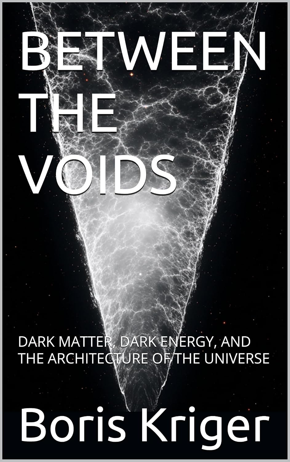 BETWEEN THE VOIDS : DARK MATTER, DARK ENERGY, AND THE ARCHITECTURE OF THE UNIVERSE (English Edition)