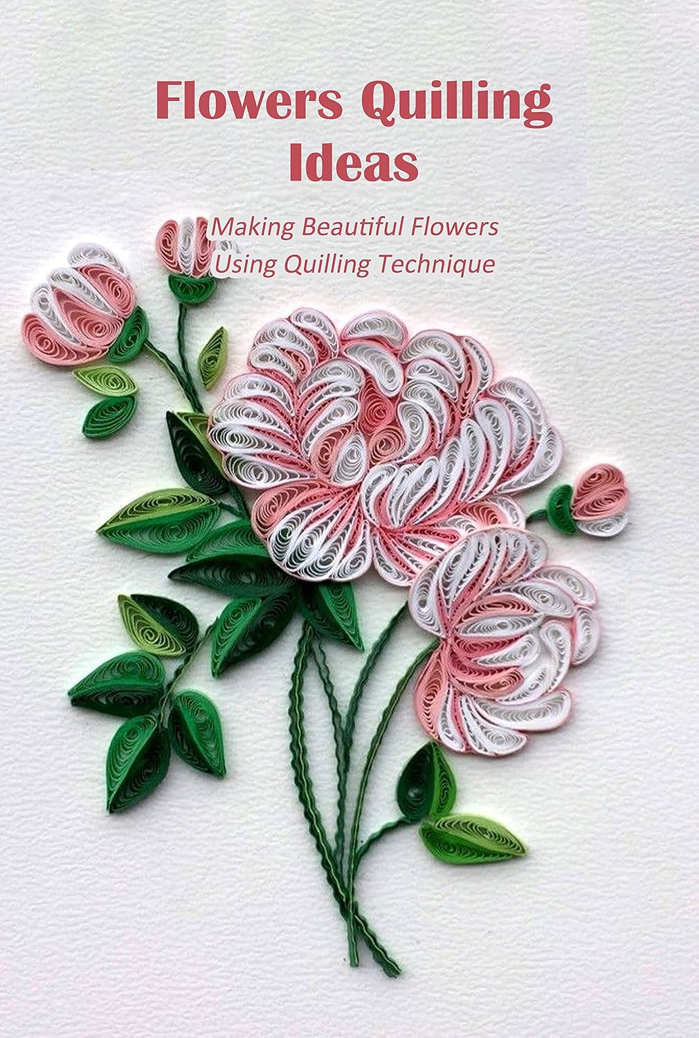ler totalmente Flowers Quilling Ideas: Making Beautiful Flowers Using Quilling Technique: Flower Quilling Patterns (English Edition)