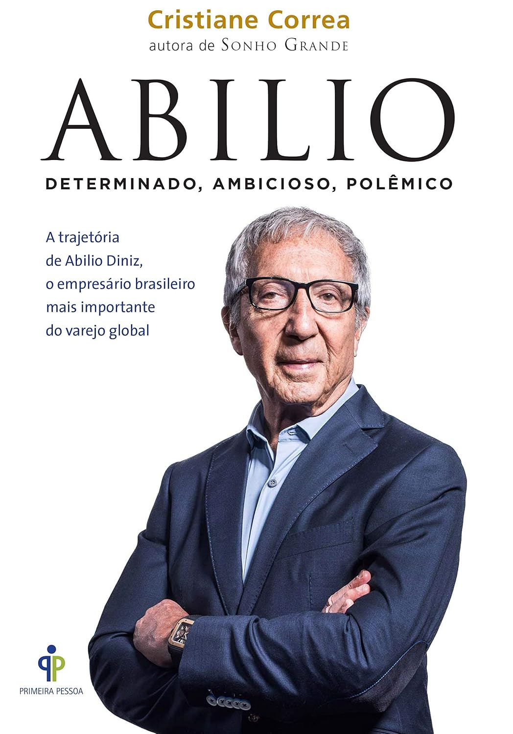 Abilio – Determinado, ambicioso, polêmico: A trajetória de Abilio Diniz, o empresário brasileiro mais importante do varejo global
