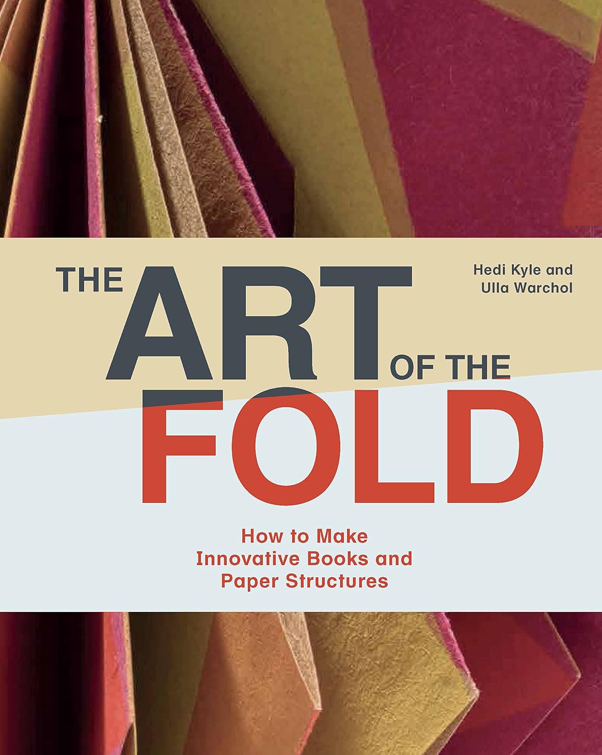 The Art of the Fold: How to Make Innovative Books and Paper Structures (Learn Paper Craft & Bookbinding from Influential Bookmaker & Artist Hedi Kyle)