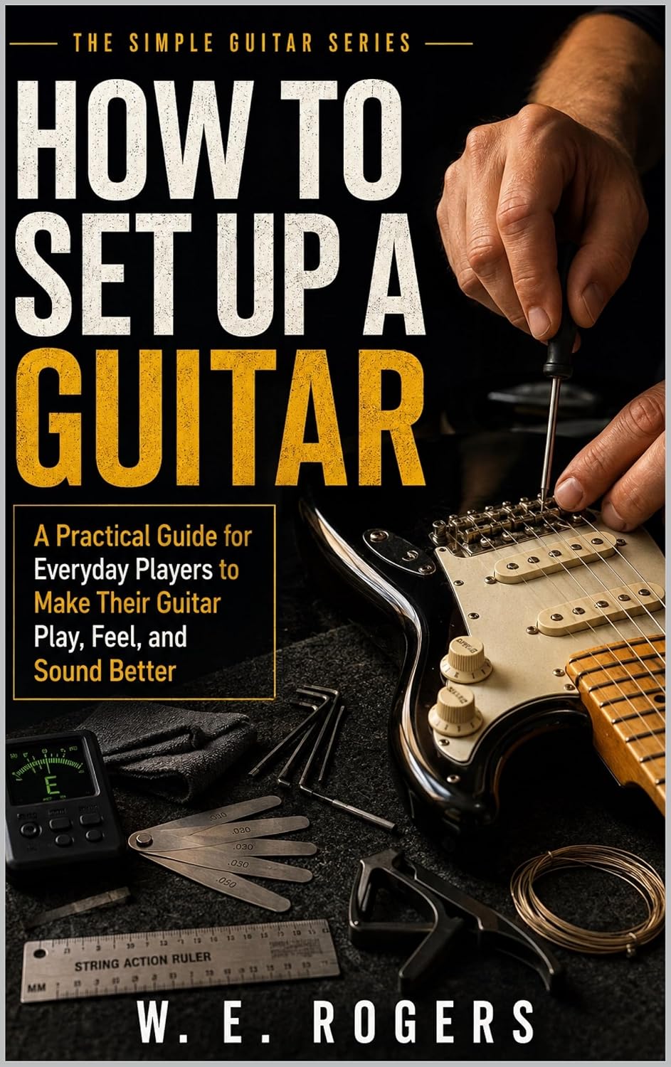 How to Set Up a Guitar: A Practical Guide for Everyday Players to Make Their Guitar Play, Feel, and Sound Better (The Simple Guitar Series Book 6) (English Edition) baixar o livro de graça