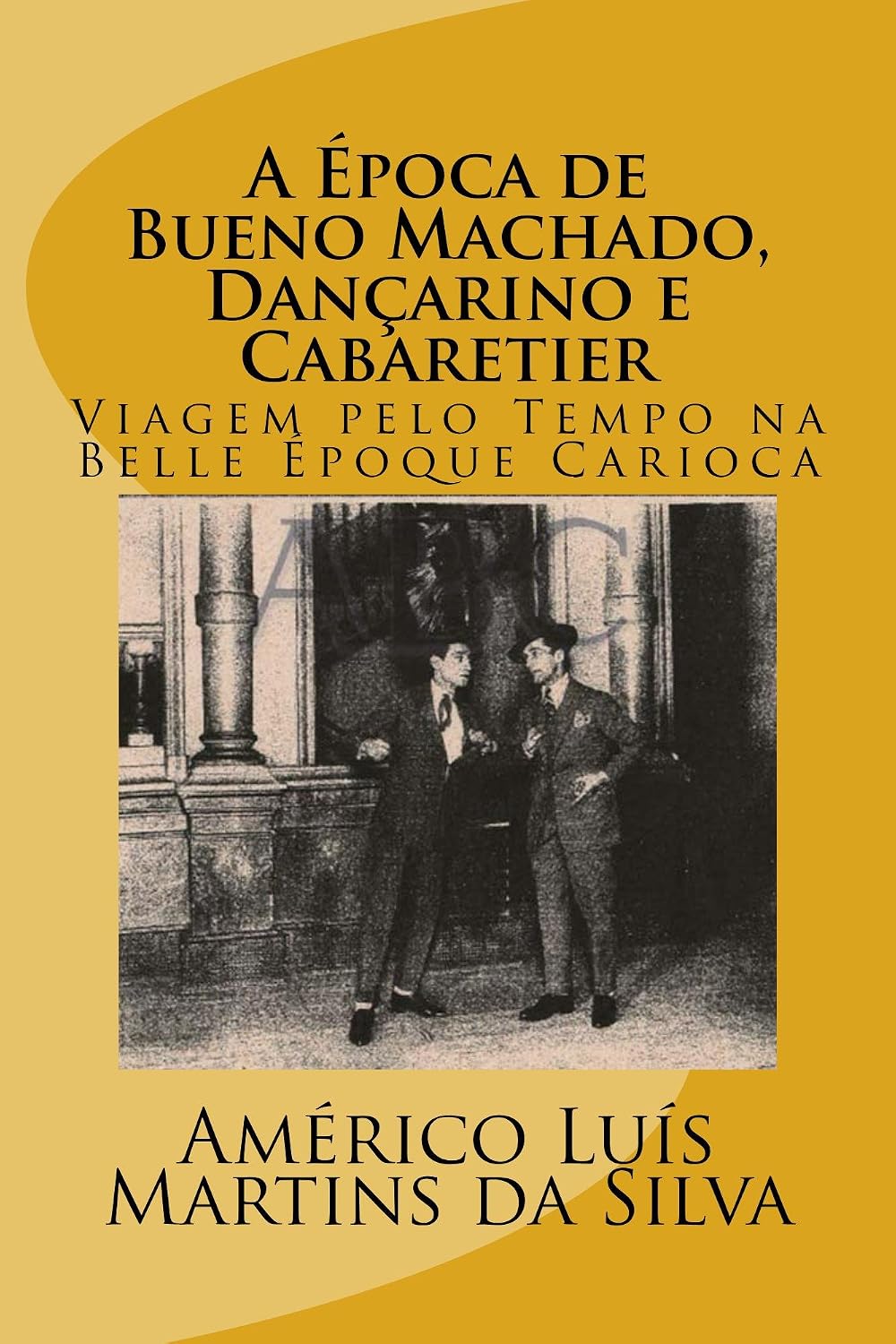 A ÉPOCA DE BUENO MACHADO, DANÇARINO E CABARETIER: LIVRO SEM IMAGENS - VIAGEM PELO TEMPO NA BELLE ÉPOQUE CARIOCA baixar o livro de graça