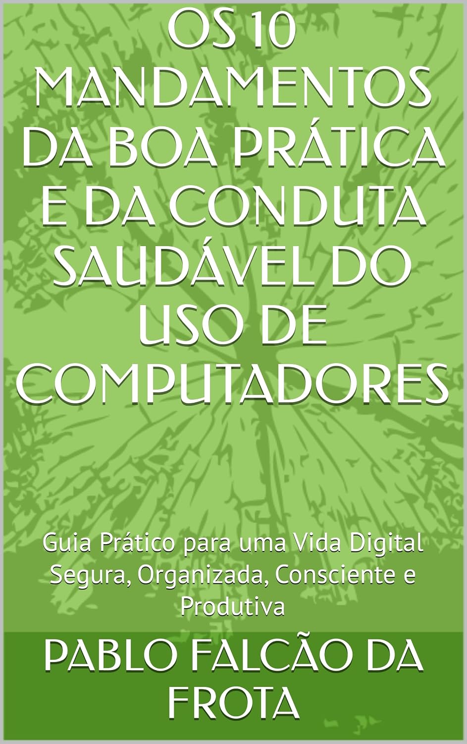 OS 10 MANDAMENTOS DA BOA PRÁTICA E DA CONDUTA SAUDÁVEL DO USO DE COMPUTADORES: Guia Prático para uma Vida Digital Segura, Organizada, Consciente e Produtiva (Tecnologia para Todos) baixar livro de graça