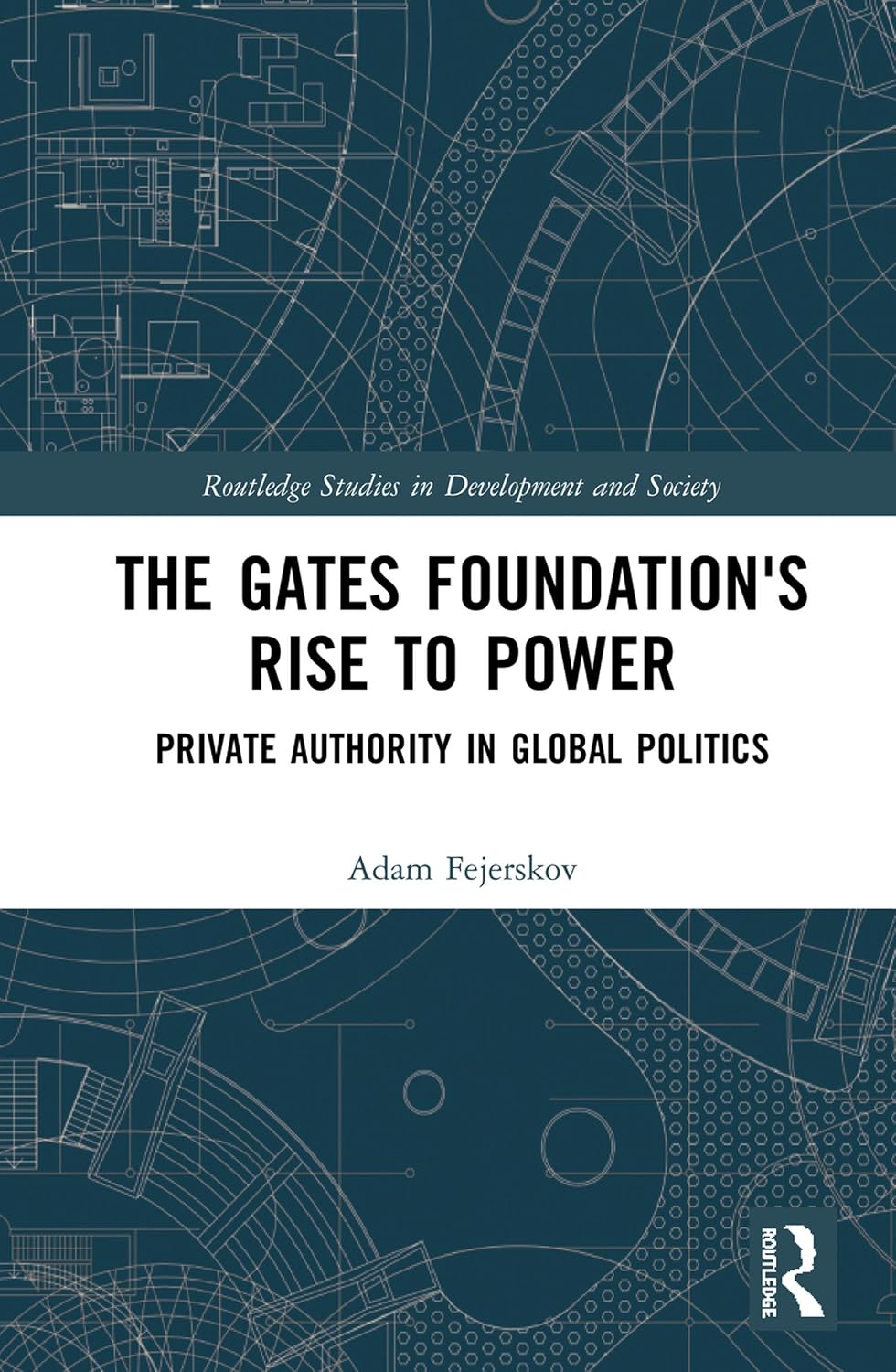 The Gates Foundation's Rise to Power: Private Authority in Global Politics (Routledge Studies in Development and Society) (English Edition) baixar livro de graça