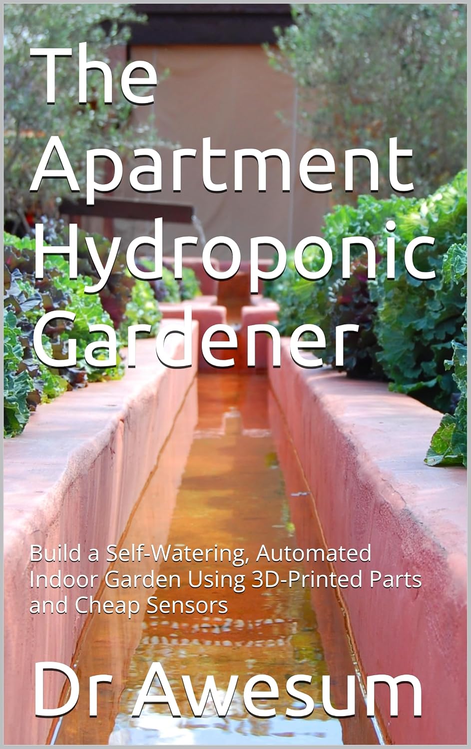 ler totalmente The Apartment Hydroponic Gardener: Build a Self-Watering, Automated Indoor Garden Using 3D-Printed Parts and Cheap Sensors (3D Printing Ideas, Fun, and Learning) (English Edition)