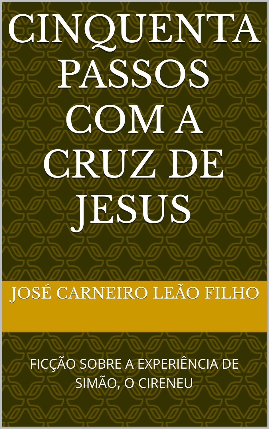 Cinquenta passos com a cruz de Jesus: FICÇÃO SOBRE A EXPERIÊNCIA DE SIMÃO, O CIRENEU baixar livro de graça