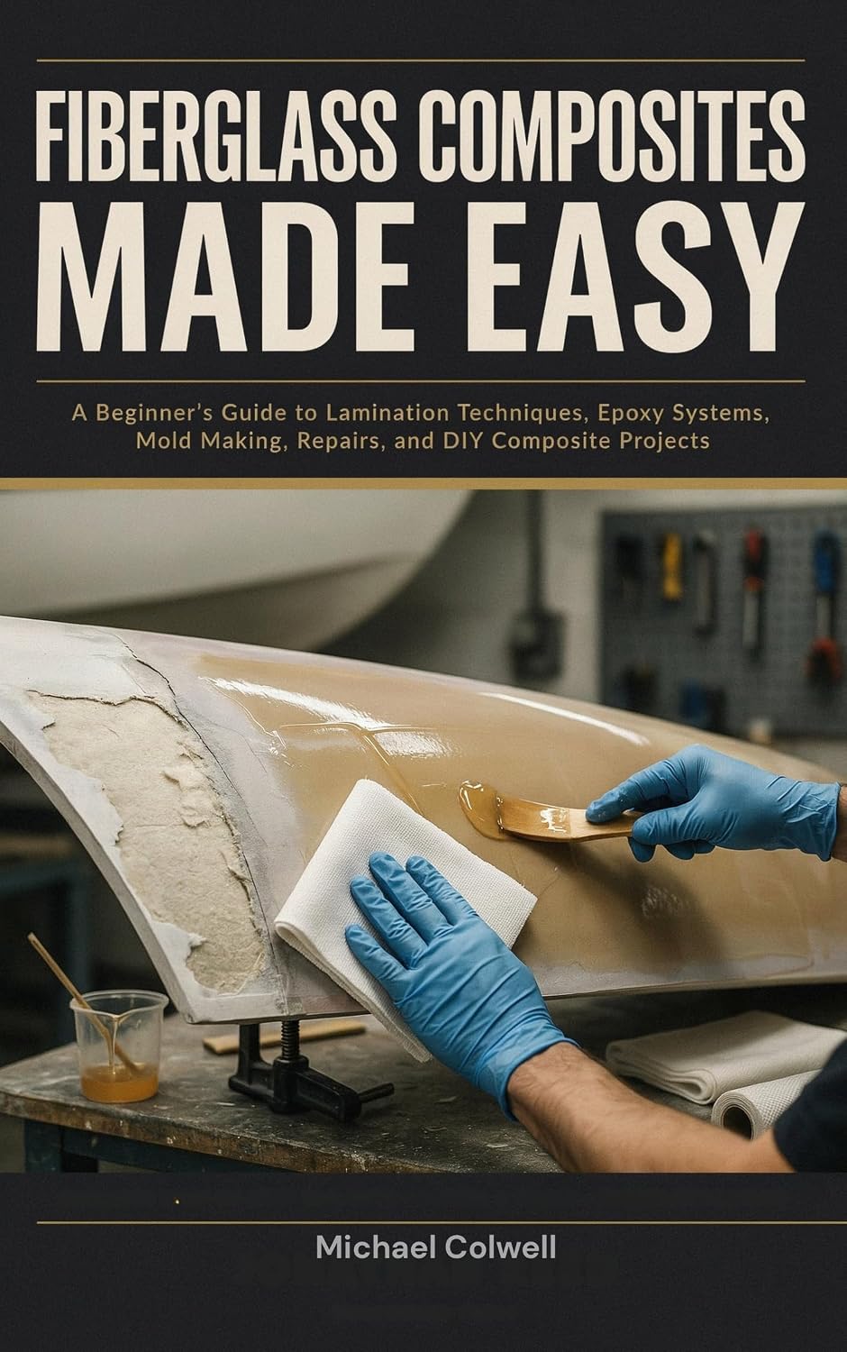 Fiberglass Composites Made Easy: A Beginner’s Guide to Lamination Techniques, Epoxy Systems, Mold Making, Repairs, and DIY Composite Projects (English Edition) baixar livro de graça