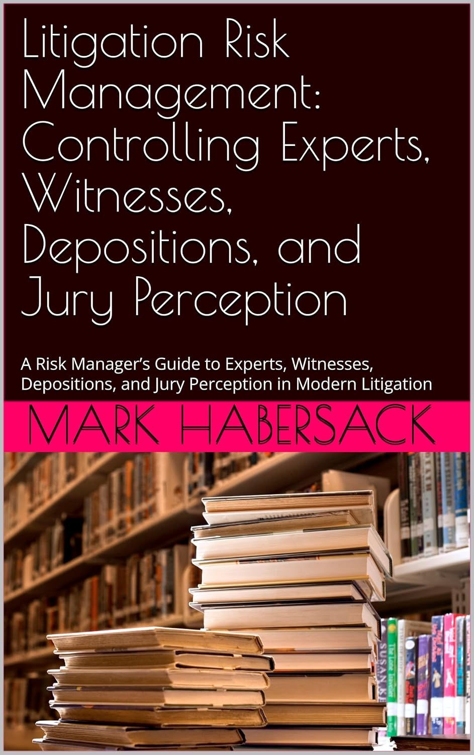 Litigation Risk Management: Controlling Experts, Witnesses, Depositions, and Jury Perception: A Risk Manager’s Guide to Experts, Witnesses, Depositions,... (Hospitality Litigation) (English Edition) baixar o livro de graça