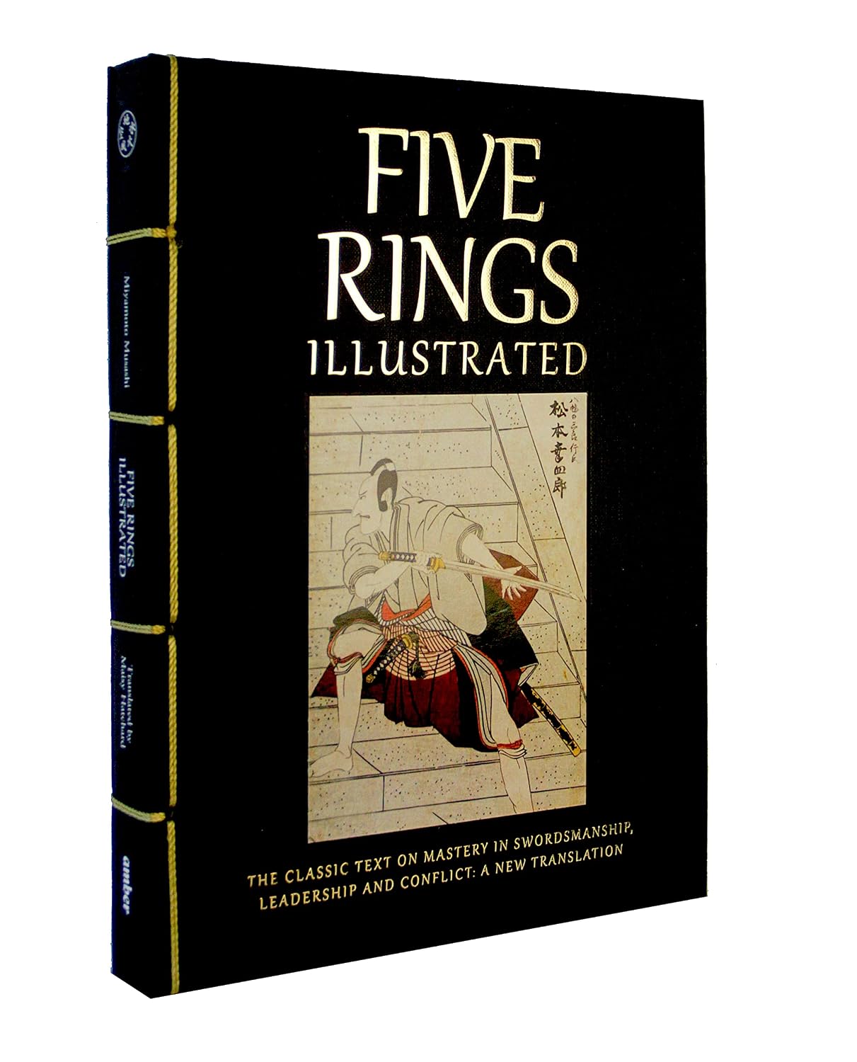 Five Rings Illustrated: The Classic Text on Mastery in Swordsmanship, Leadership and Conflict: A New Translation