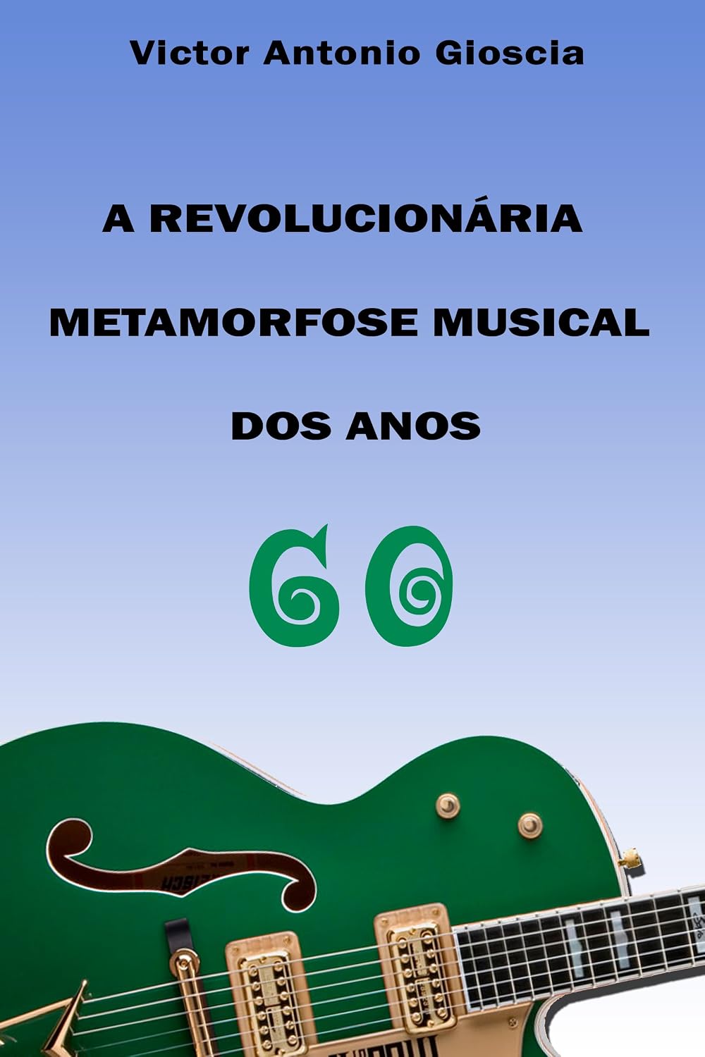 ler totalmente A Revolucionária Metamorfose Musical dos Anos 60