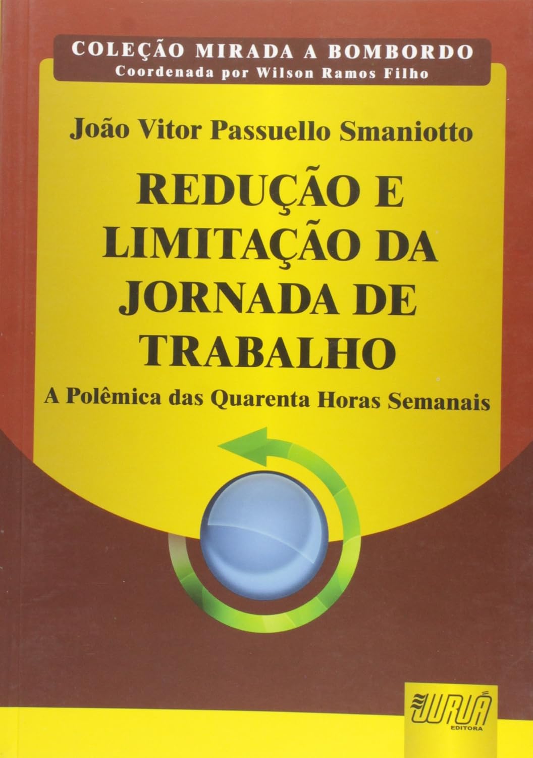 Redução e Limitação da Jornada de Trabalho: A Polêmica das Quarenta Horas Semanais - Coleção Mirada a Bombordo - Coordenada por Wilson Ramos Filho
