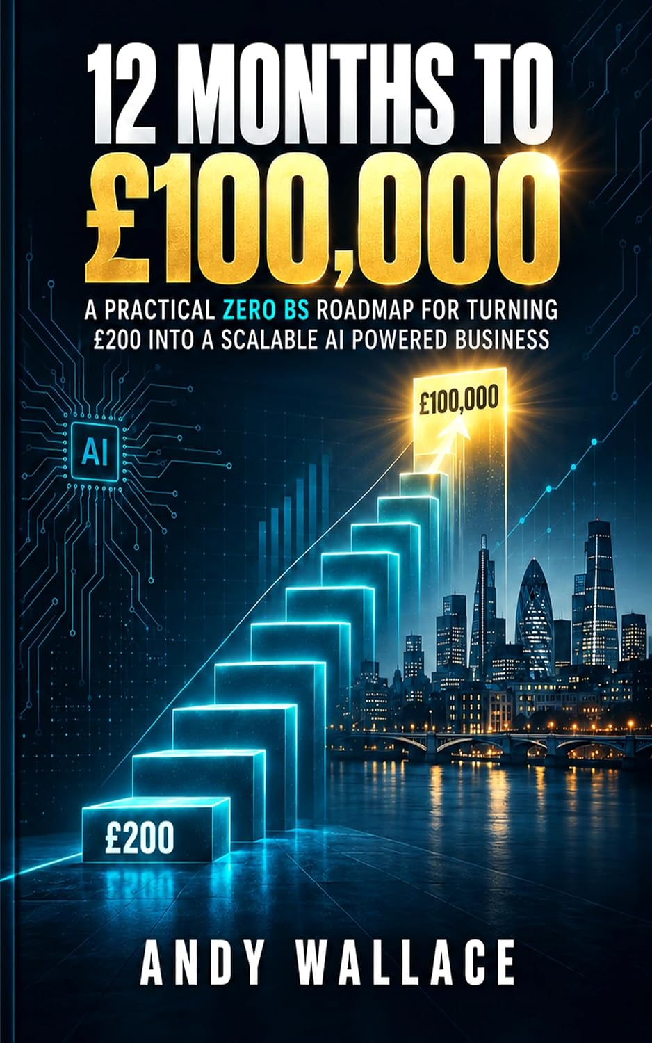 ler totalmente 12 months to £100,000: A practical no BS roadmap for turning £200 in a scalable AI powered business (English Edition)