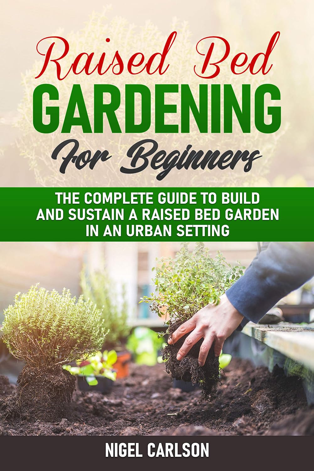 Raised Bed Gardening for Beginners: The Complete Guide to Build and Sustain a Raised Bed Garden in an Urban Setting (English Edition) baixar livro de graça
