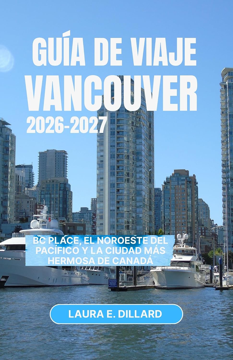VANCOUVER GUÍA DE VIAJE 2026 – 2027: BC Place, el noroeste del Pacífico y la ciudad más hermosa de Canadá (Experiencing Canada in a grand style) (Spanish Edition)