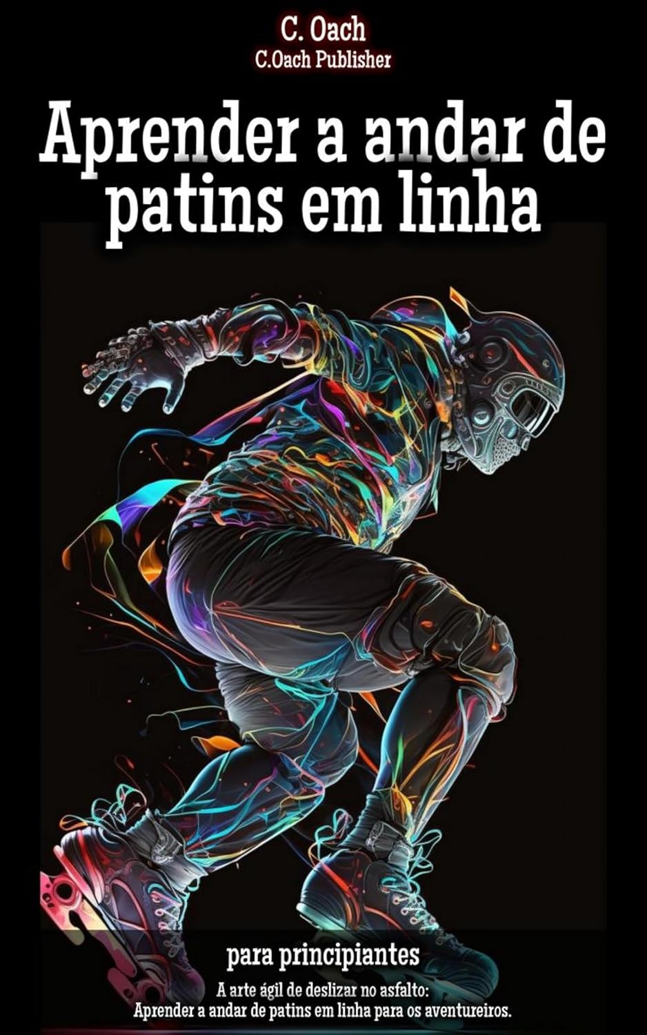 Aprender a andar de patins em linha: A arte ágil de deslizar no asfalto: Aprender a andar de patins em linha para os aventureiros. baixar o livro de graça