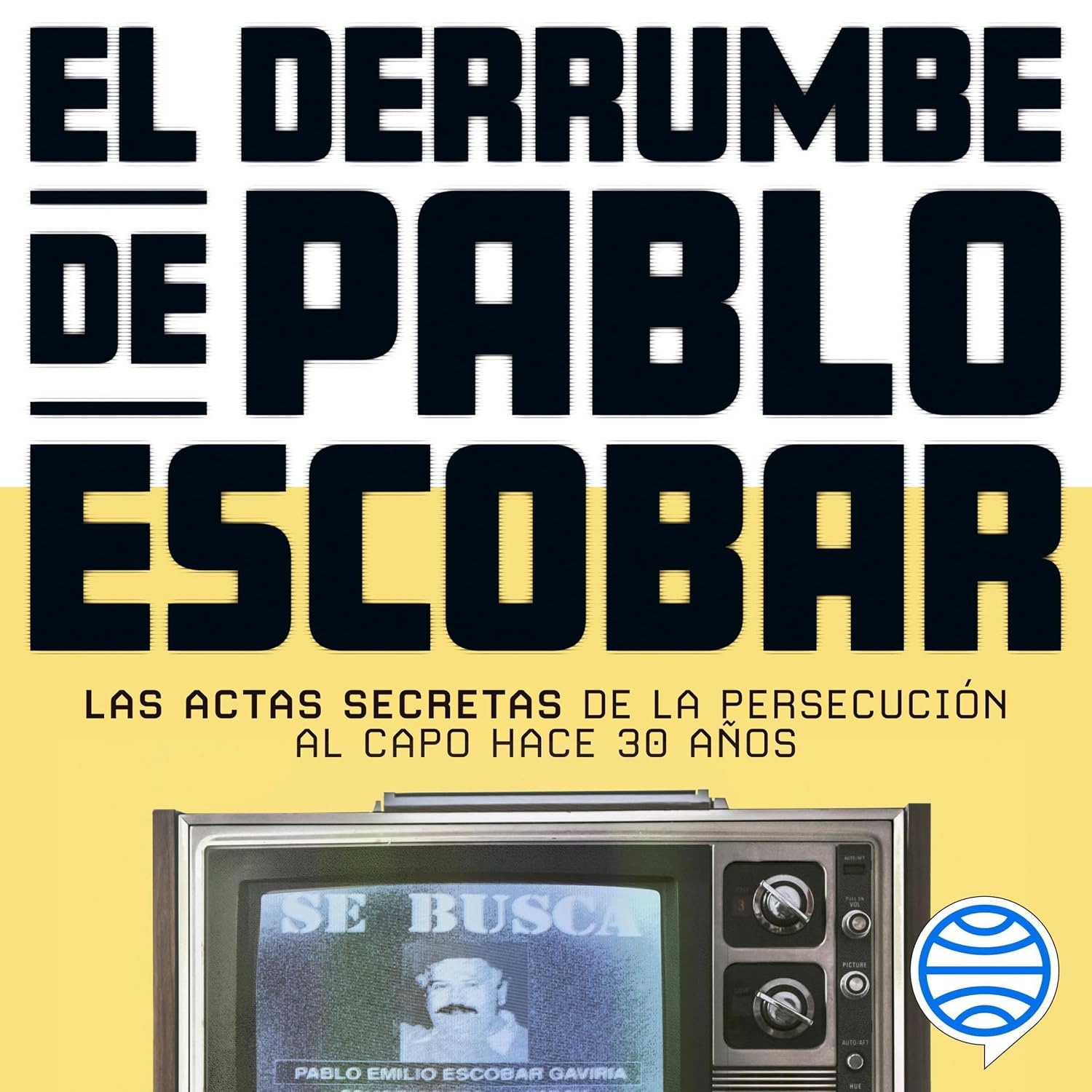 ler totalmente El derrumbe de Pablo Escobar: Las actas secretas de la persecución al capo hace 30 años