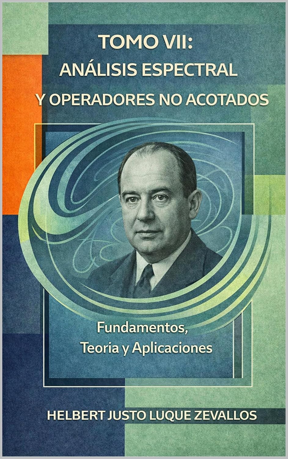 TOMO VII: Análisis Espectral y Operadores No Acotados: Fundamentos, teoría y aplicaciones (Fundamentos y Aplicaciones Matemáticas: Teoría Avanzada y Modelos Prácticos nº 7) (Spanish Edition) baixar o livro de graça