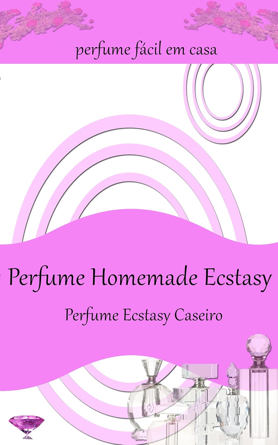 Perfume Homemade Ecstasy:Perfume fácil em casa - Mais de 50 receitas de perfume caseiro baixar o livro de graça