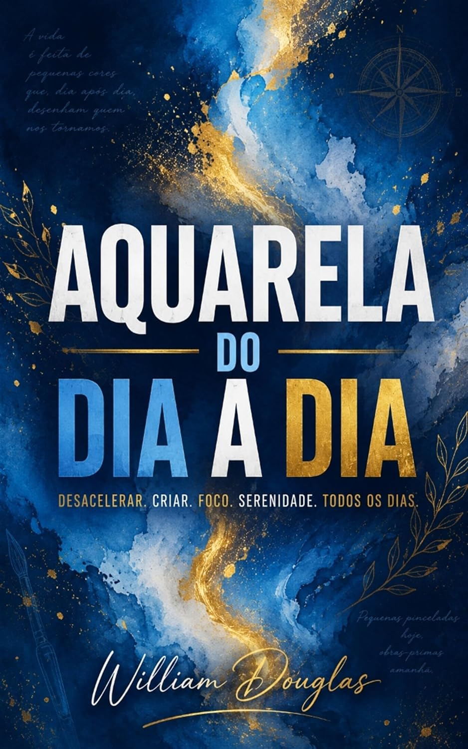 Aquarela do Dia a Dia: Exercícios simples de pintura para desacelerar a mente, cultivar o foco e encontrar serenidade na rotina baixar livro de graça