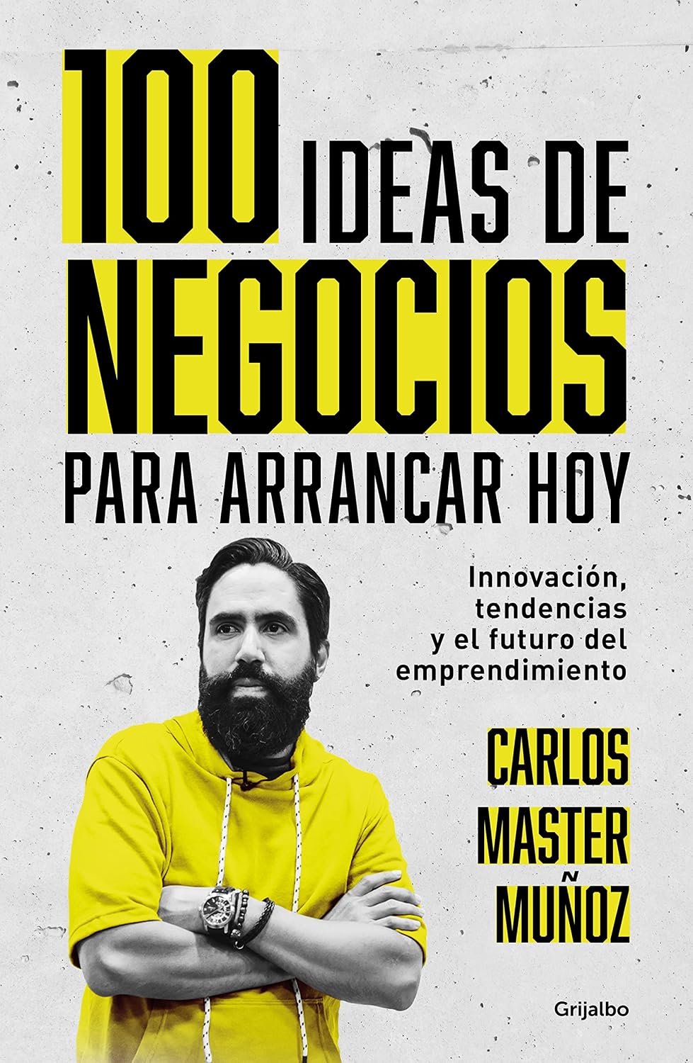 100 Ideas de Negocio Para Arrancar Hoy: Innovación, Tendencias Y El Futuro del Emprendimiento / 100 Business Ideas to Get Started Today: ... Trends ... Trends and the Future of Entrepreneurship