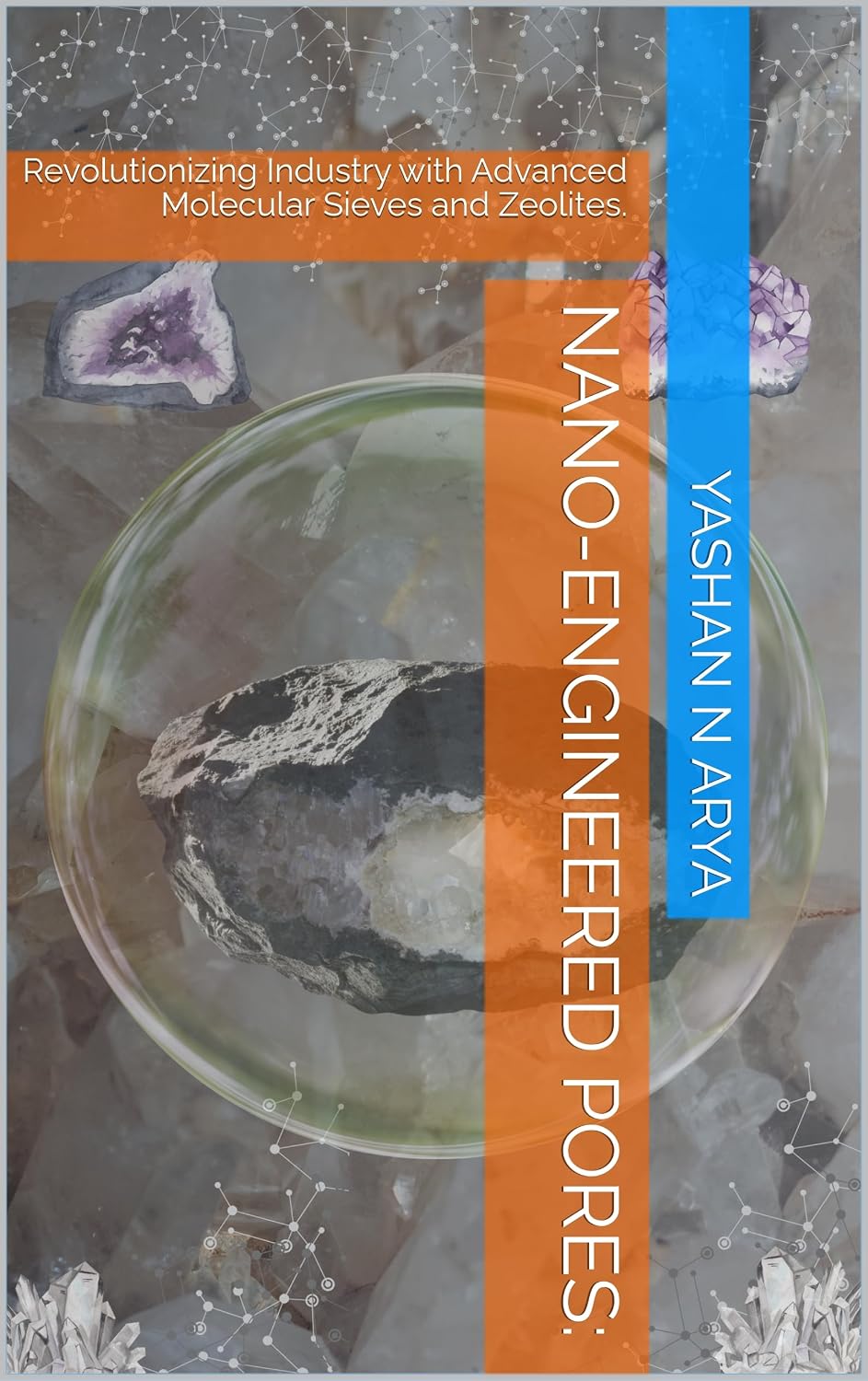 Nano-Engineered Pores: : Revolutionizing Industry with Advanced Molecular Sieves and Zeolites. (English Edition)