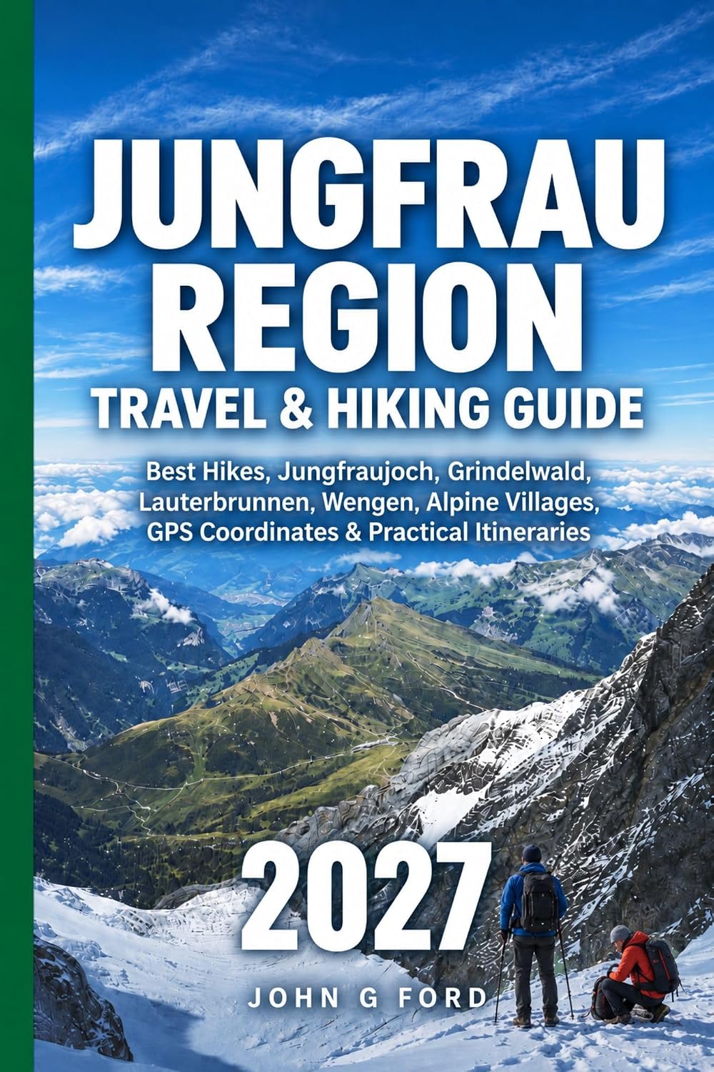Jungfrau Region Travel & Hiking Guide 2027: Best Hikes, Jungfraujoch, Grindelwald, Lauterbrunnen, Wengen, Alpine Villages, GPS Coordinates & Practical Itineraries (English Edition) baixar o livro de graça